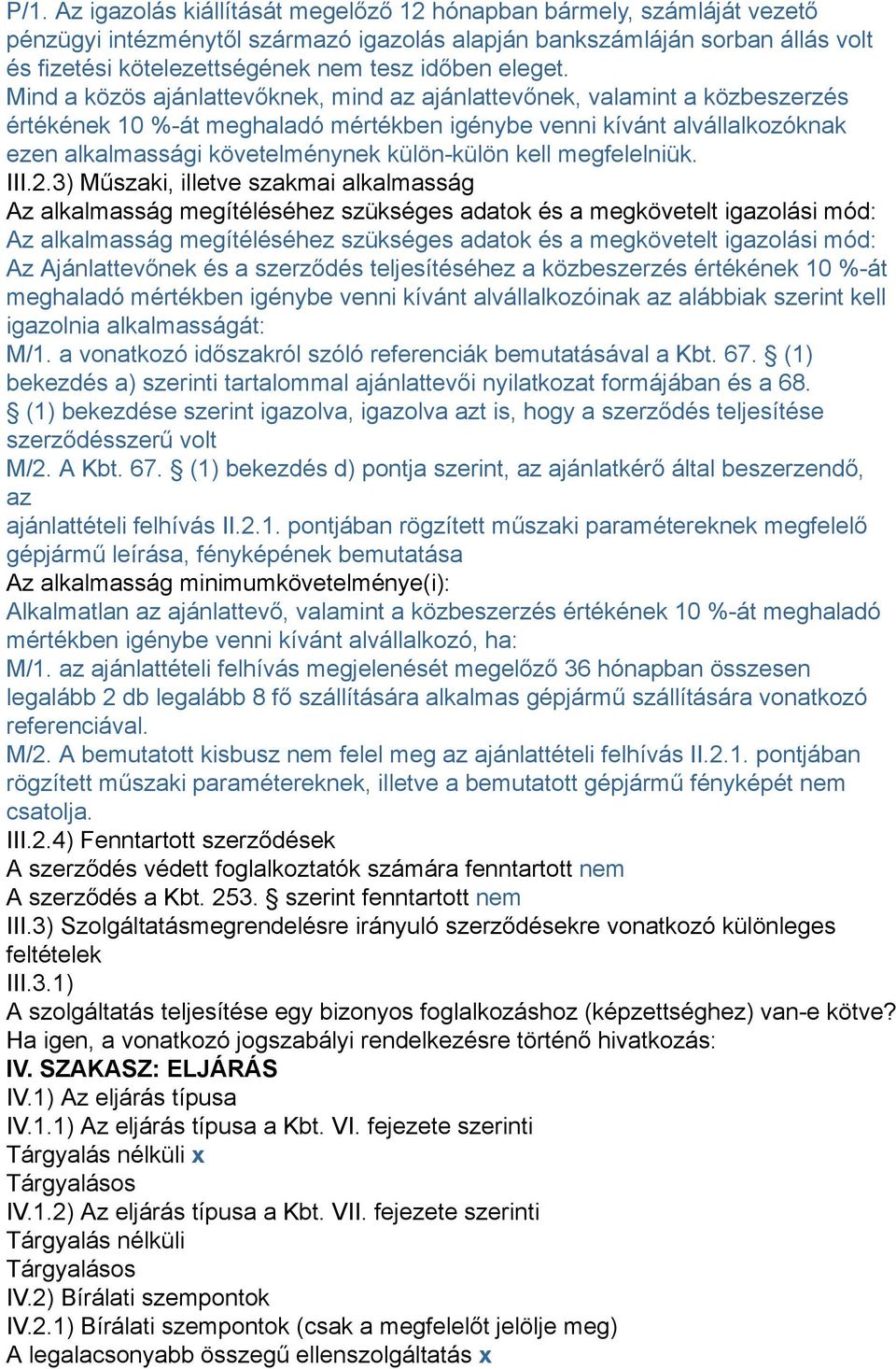 Mind a közös ajánlattevőknek, mind az ajánlattevőnek, valamint a közbeszerzés értékének 10 %-át meghaladó mértékben igénybe venni kívánt alvállalkozóknak ezen alkalmassági követelménynek külön-külön