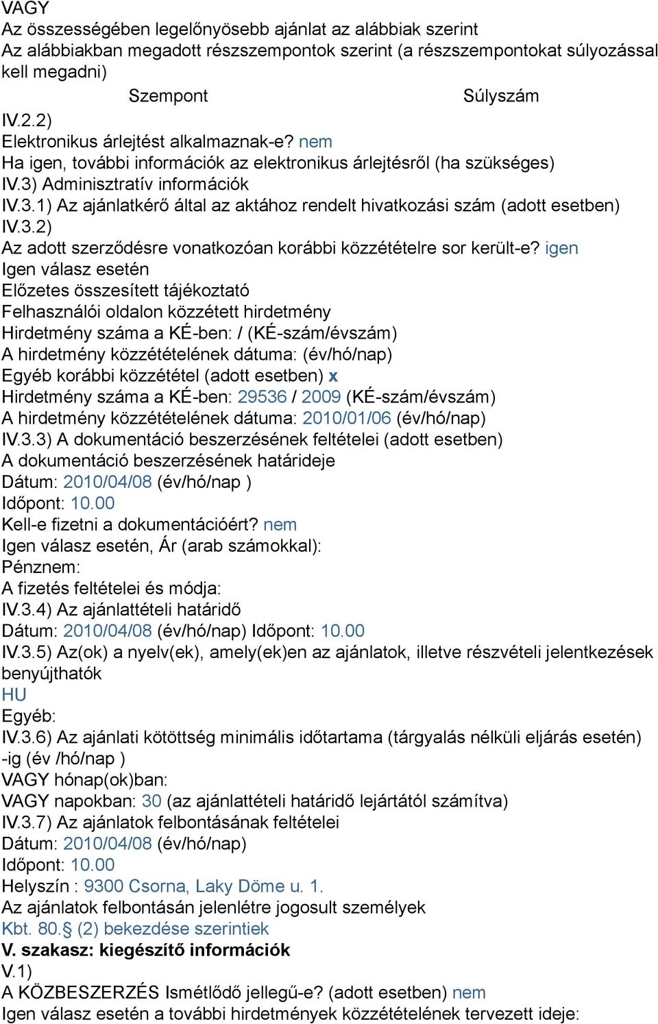Adminisztratív információk IV.3.1) Az ajánlatkérő által az aktához rendelt hivatkozási szám (adott esetben) IV.3.2) Az adott szerződésre vonatkozóan korábbi közzétételre sor került-e?