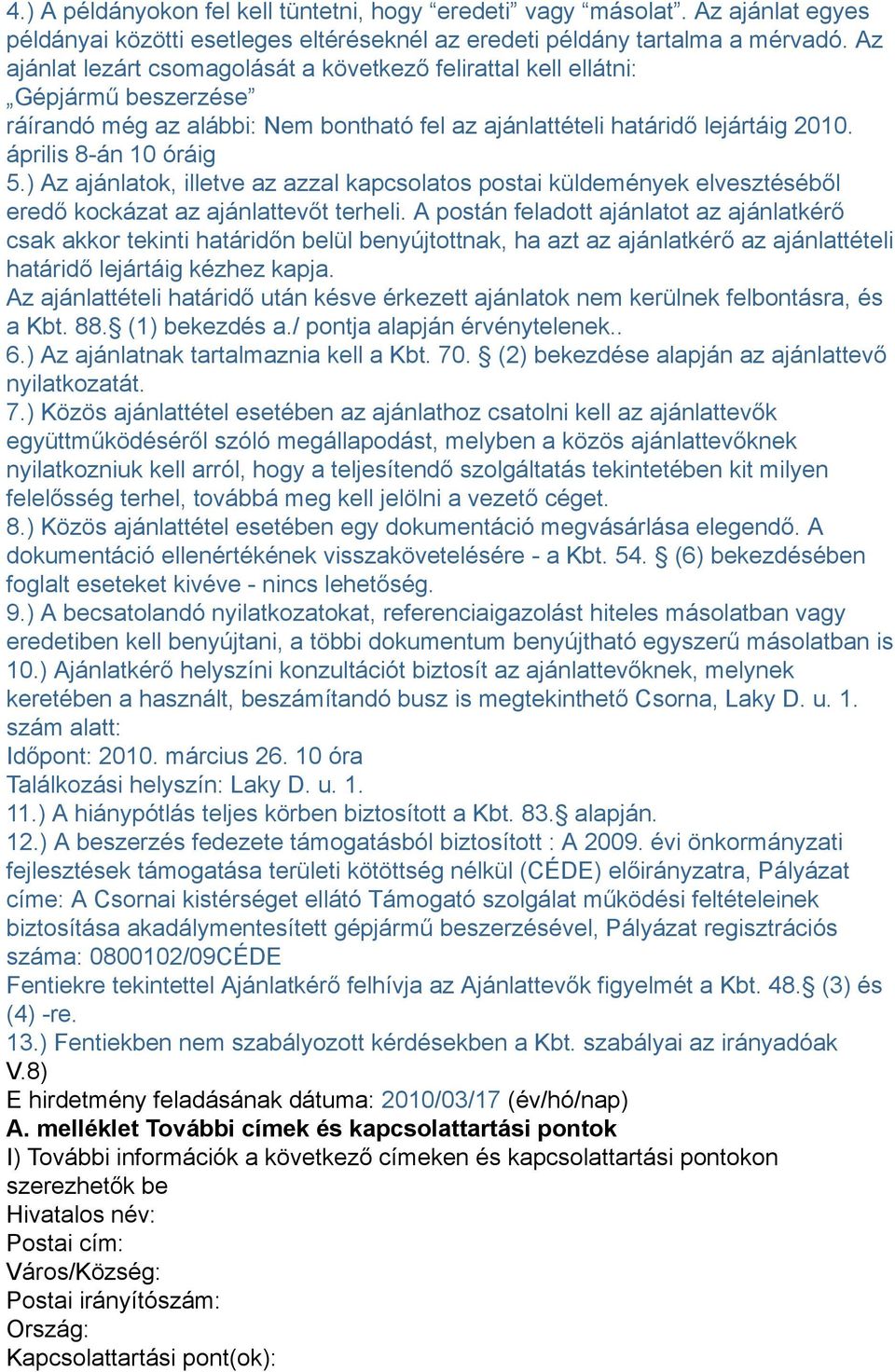 ) Az ajánlatok, illetve az azzal kapcsolatos postai küldemények elvesztéséből eredő kockázat az ajánlattevőt terheli.