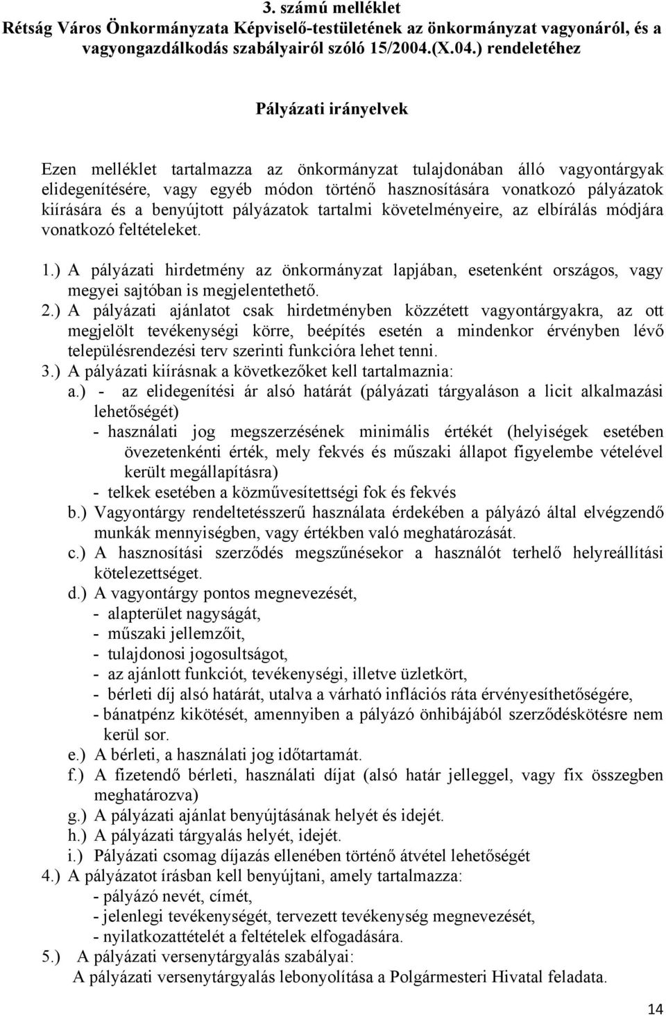 ) rendeletéhez Pályázati irányelvek Ezen melléklet tartalmazza az önkormányzat tulajdonában álló vagyontárgyak elidegenítésére, vagy egyéb módon történő hasznosítására vonatkozó pályázatok kiírására