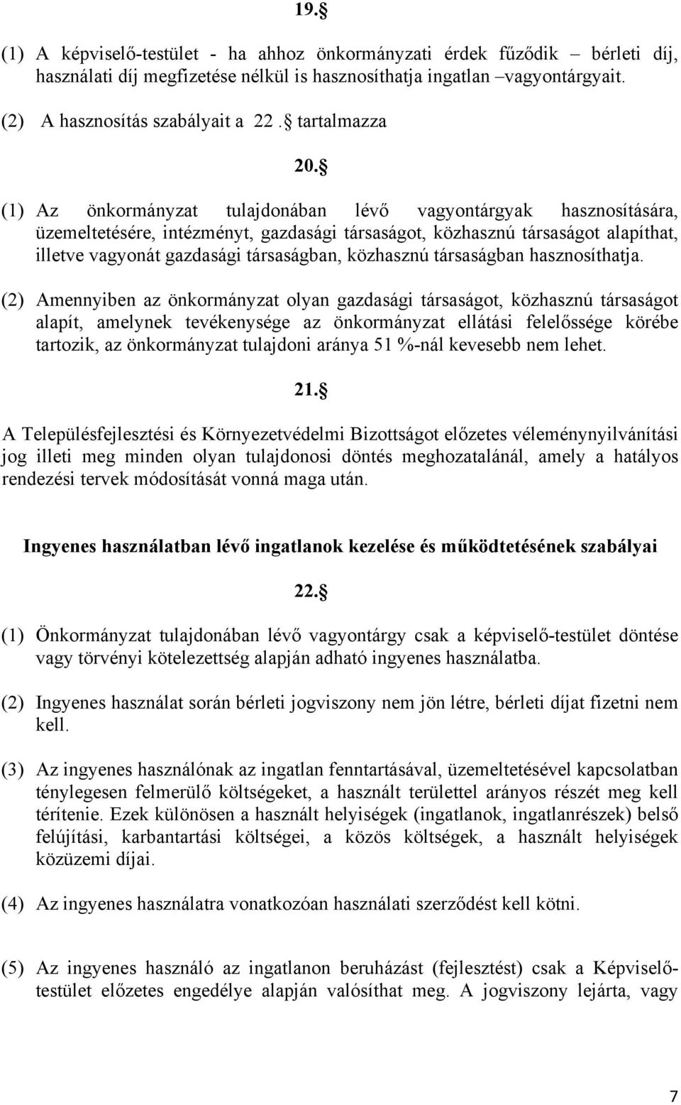 (1) Az önkormányzat tulajdonában lévő vagyontárgyak hasznosítására, üzemeltetésére, intézményt, gazdasági társaságot, közhasznú társaságot alapíthat, illetve vagyonát gazdasági társaságban, közhasznú