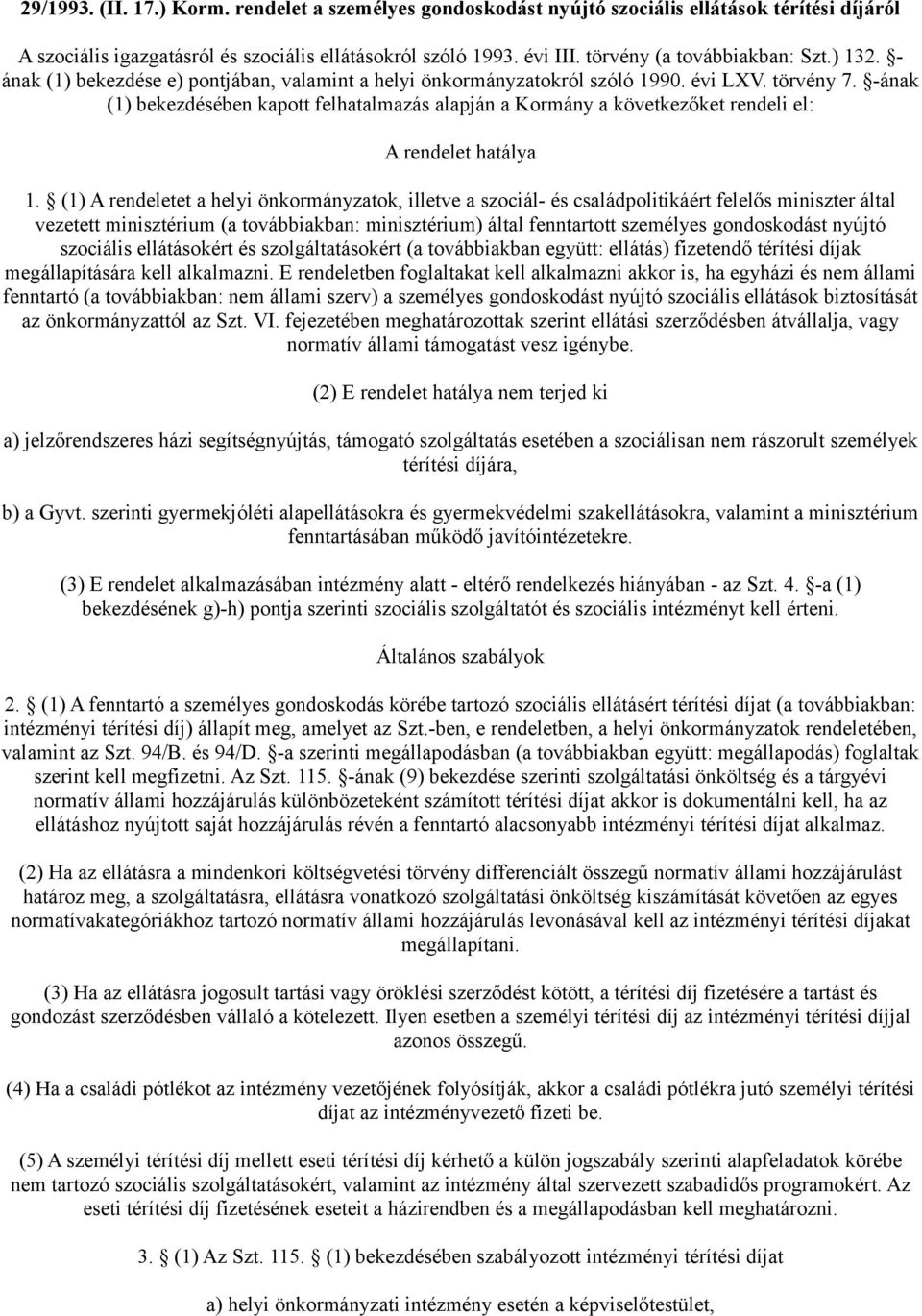 -ának (1) bekezdésében kapott felhatalmazás alapján a Kormány a következőket rendeli el: A rendelet hatálya 1.