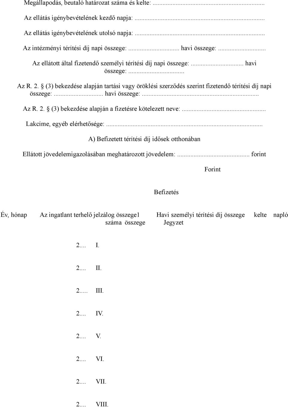 .. havi összege:... Az R. 2. (3) bekezdése alapján a fizetésre kötelezett neve:... Lakcíme, egyéb elérhetősége:.