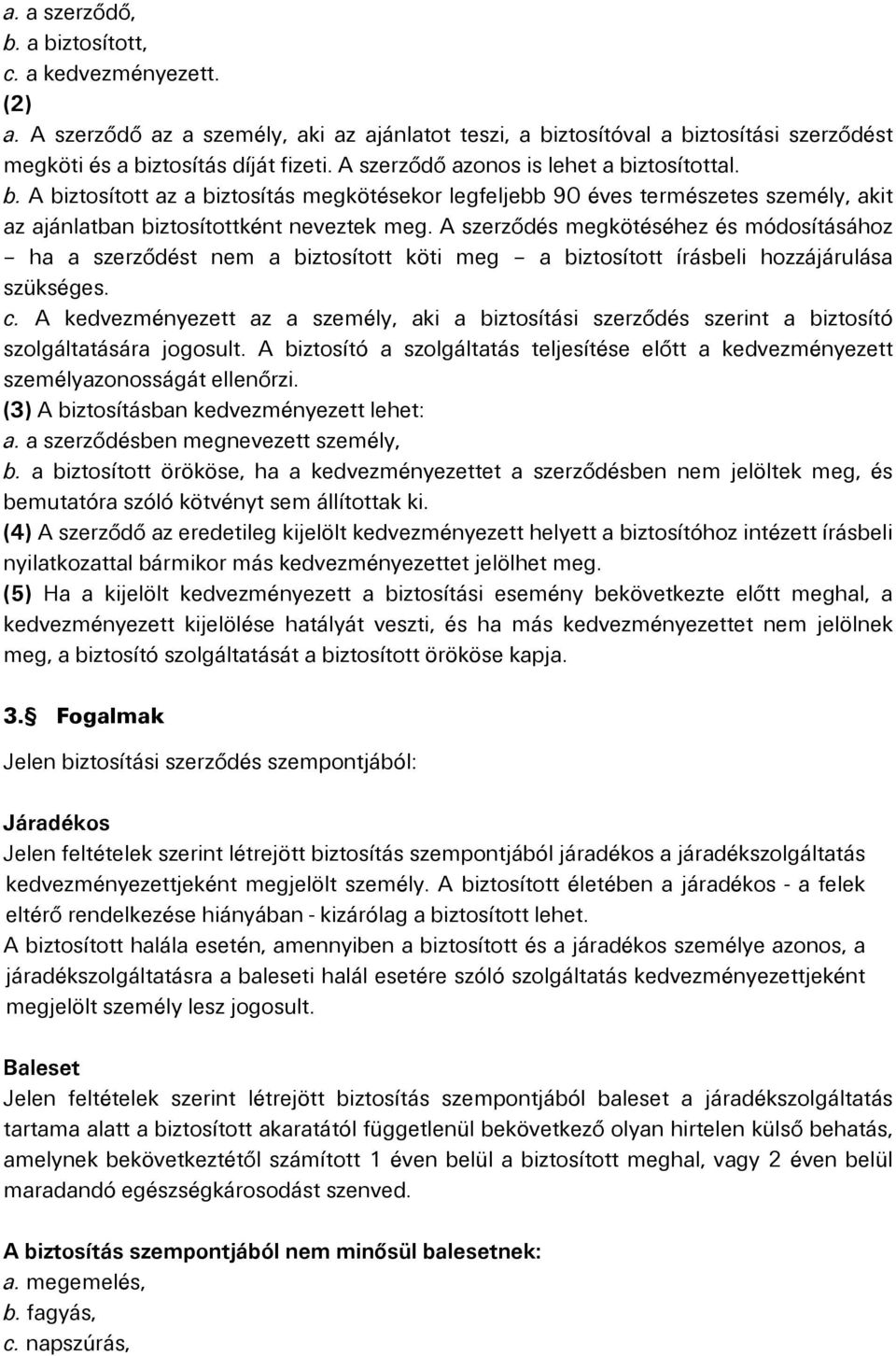A szerződés megkötéséhez és módosításához ha a szerződést nem a biztosított köti meg a biztosított írásbeli hozzájárulása szükséges. c.
