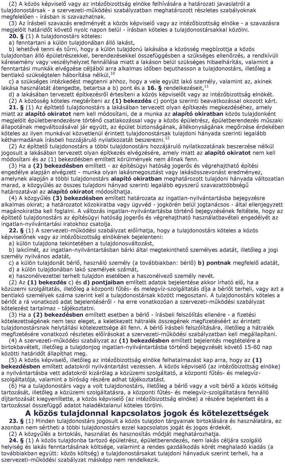 (3) Az írásbeli szavazás eredményét a közös képviselő vagy az intézőbizottság elnöke - a szavazásra megjelölt határidőt követő nyolc napon belül - írásban köteles a tulajdonostársakkal közölni. 20.