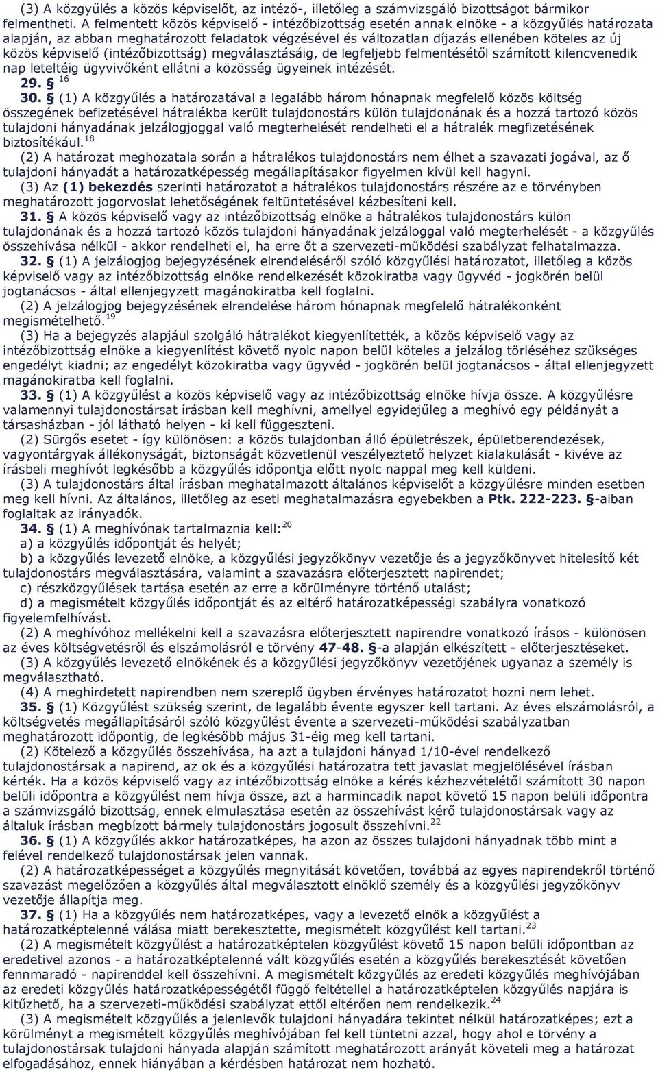 képviselő (intézőbizottság) megválasztásáig, de legfeljebb felmentésétől számított kilencvenedik nap leteltéig ügyvivőként ellátni a közösség ügyeinek intézését. 29. 16 30.