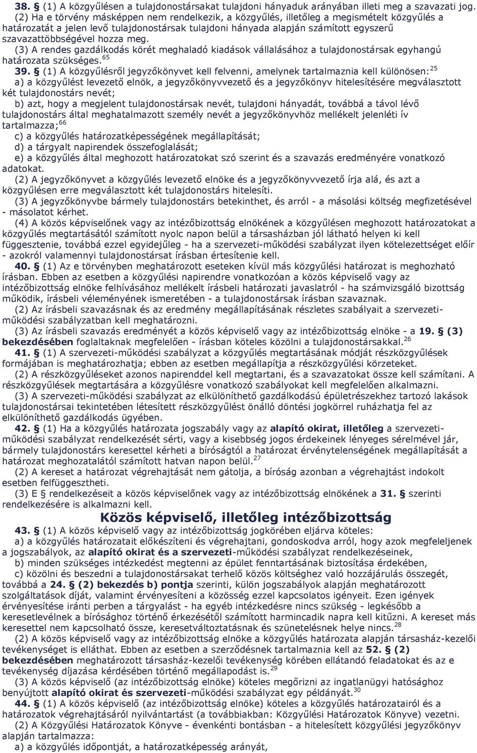 hozza meg. (3) A rendes gazdálkodás körét meghaladó kiadások vállalásához a tulajdonostársak egyhangú határozata szükséges. 65 39.