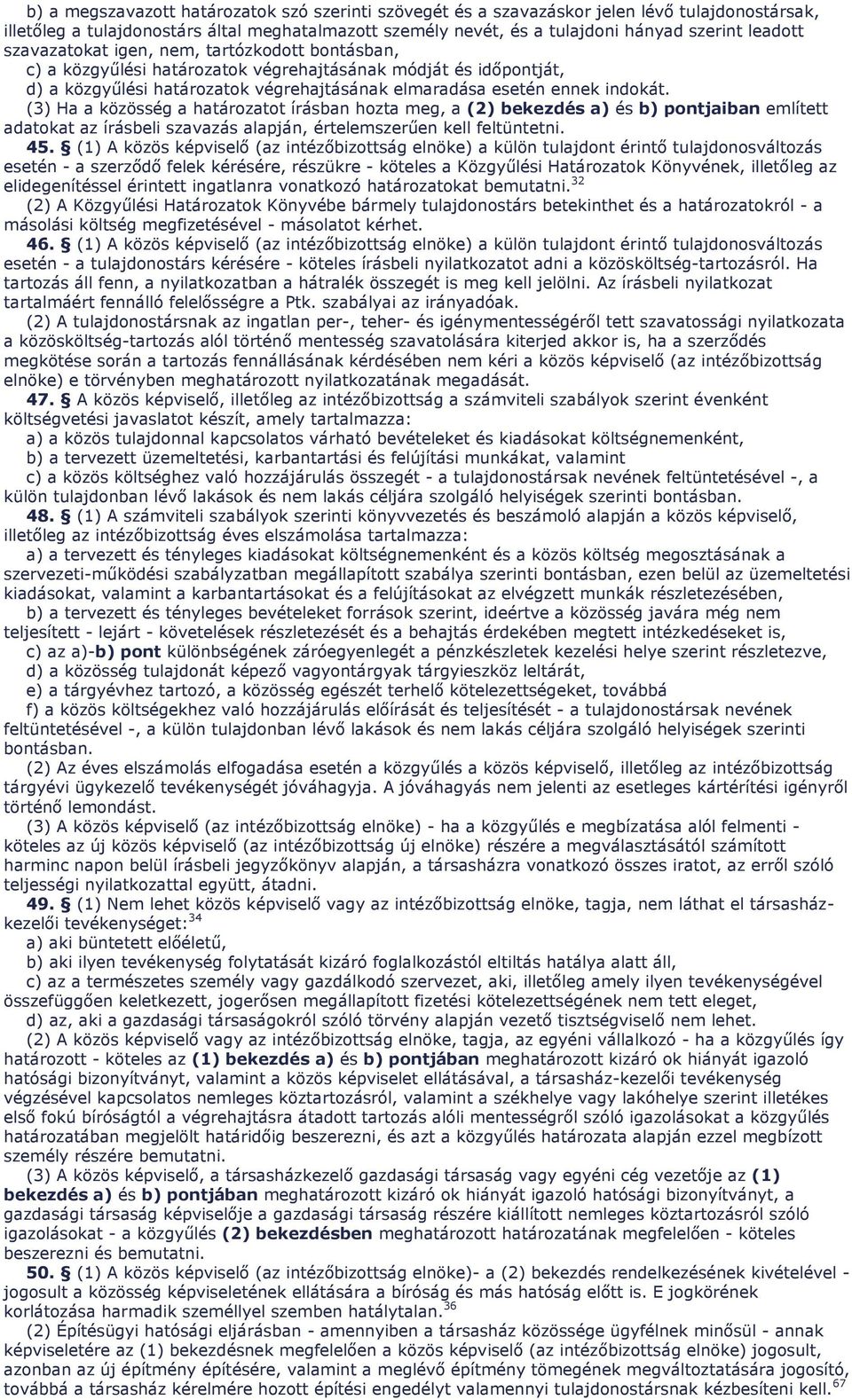 (3) Ha a közösség a határozatot írásban hozta meg, a (2) bekezdés a) és b) pontjaiban említett adatokat az írásbeli szavazás alapján, értelemszerűen kell feltüntetni. 45.