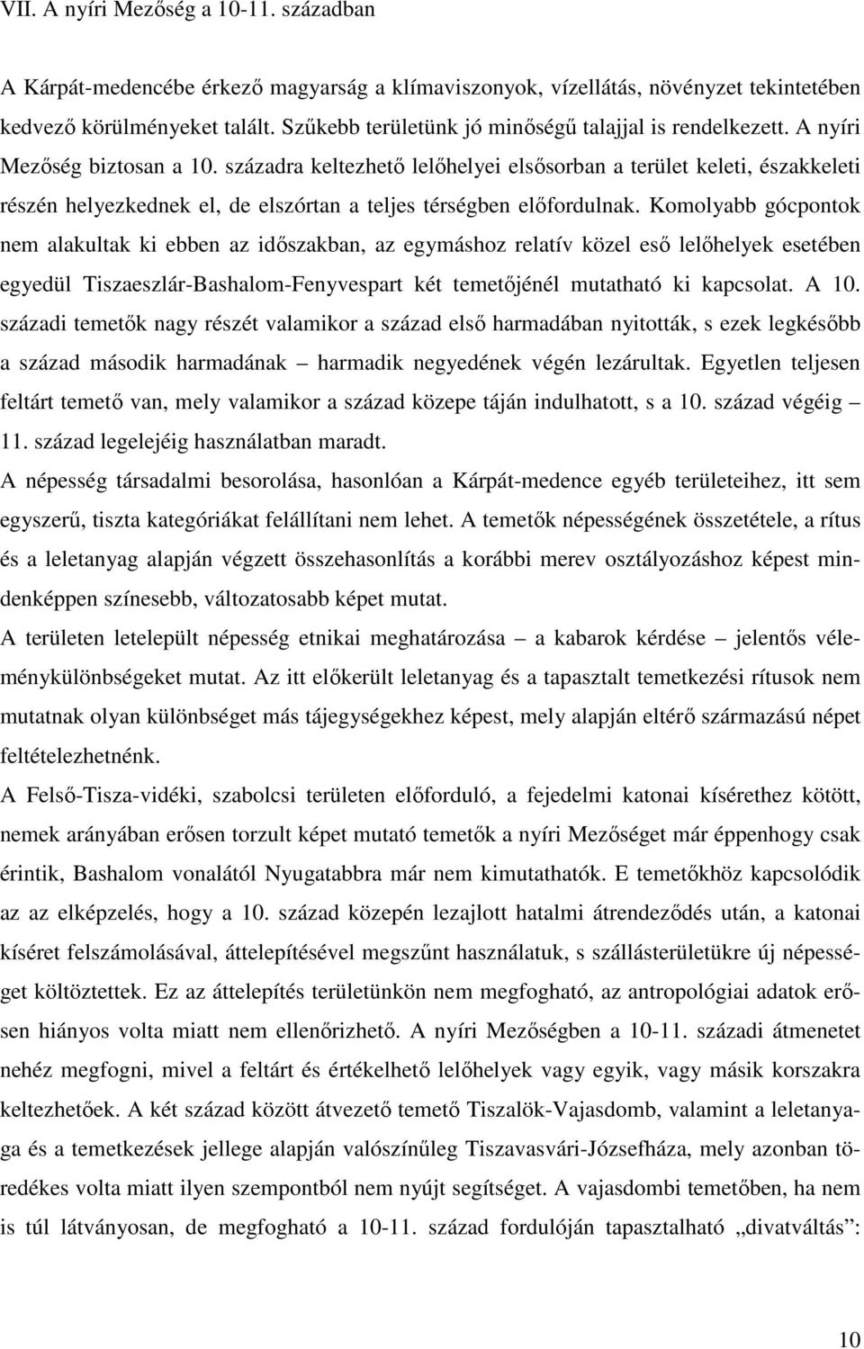 századra keltezhetı lelıhelyei elsısorban a terület keleti, északkeleti részén helyezkednek el, de elszórtan a teljes térségben elıfordulnak.