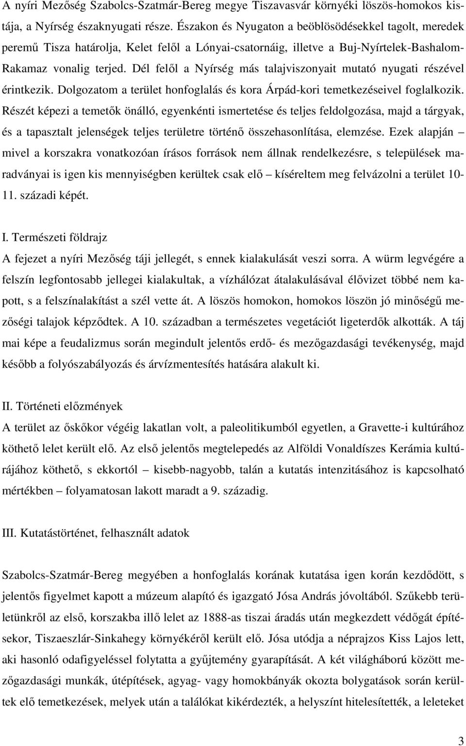 Dél felıl a Nyírség más talajviszonyait mutató nyugati részével érintkezik. Dolgozatom a terület honfoglalás és kora Árpád-kori temetkezéseivel foglalkozik.