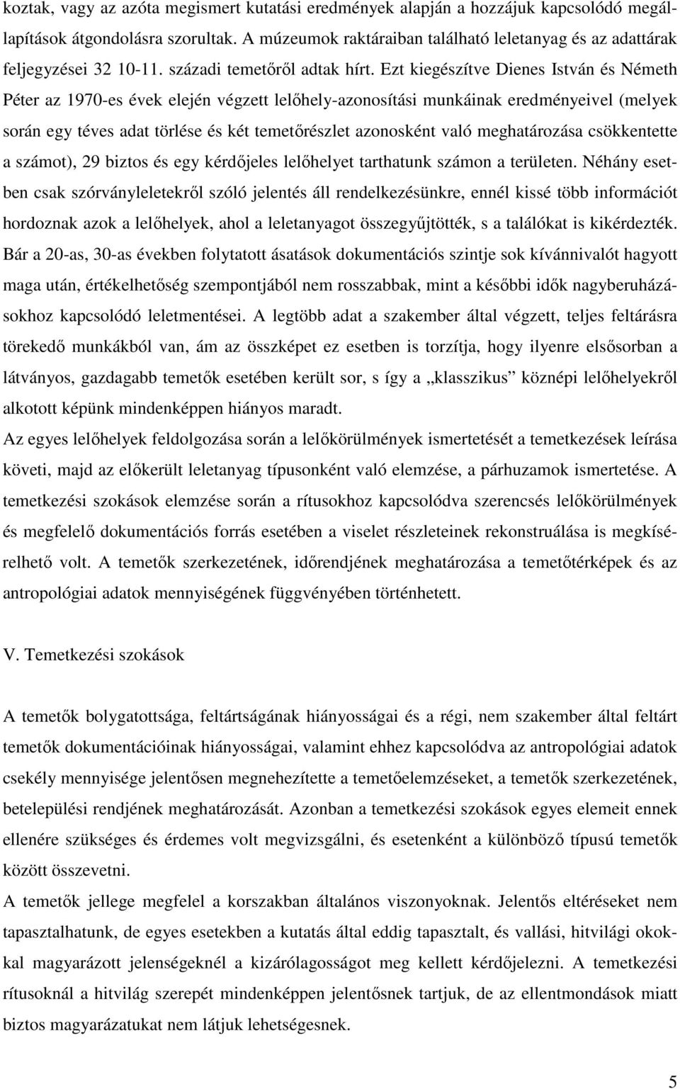 Ezt kiegészítve Dienes István és Németh Péter az 1970-es évek elején végzett lelıhely-azonosítási munkáinak eredményeivel (melyek során egy téves adat törlése és két temetırészlet azonosként való