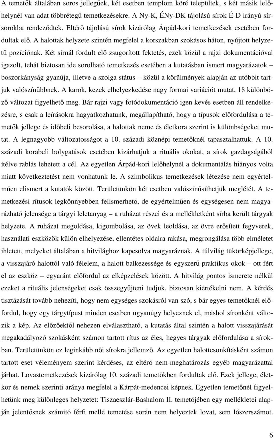 Két sírnál fordult elı zsugorított fektetés, ezek közül a rajzi dokumentációval igazolt, tehát biztosan ide sorolható temetkezés esetében a kutatásban ismert magyarázatok boszorkányság gyanúja,