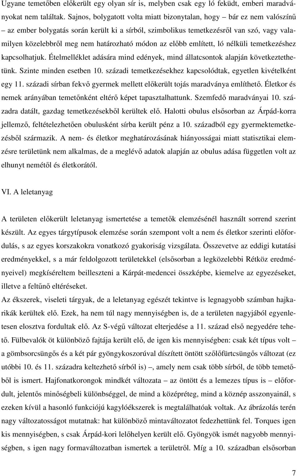 módon az elıbb említett, ló nélküli temetkezéshez kapcsolhatjuk. Ételmelléklet adására mind edények, mind állatcsontok alapján következtethetünk. Szinte minden esetben 10.