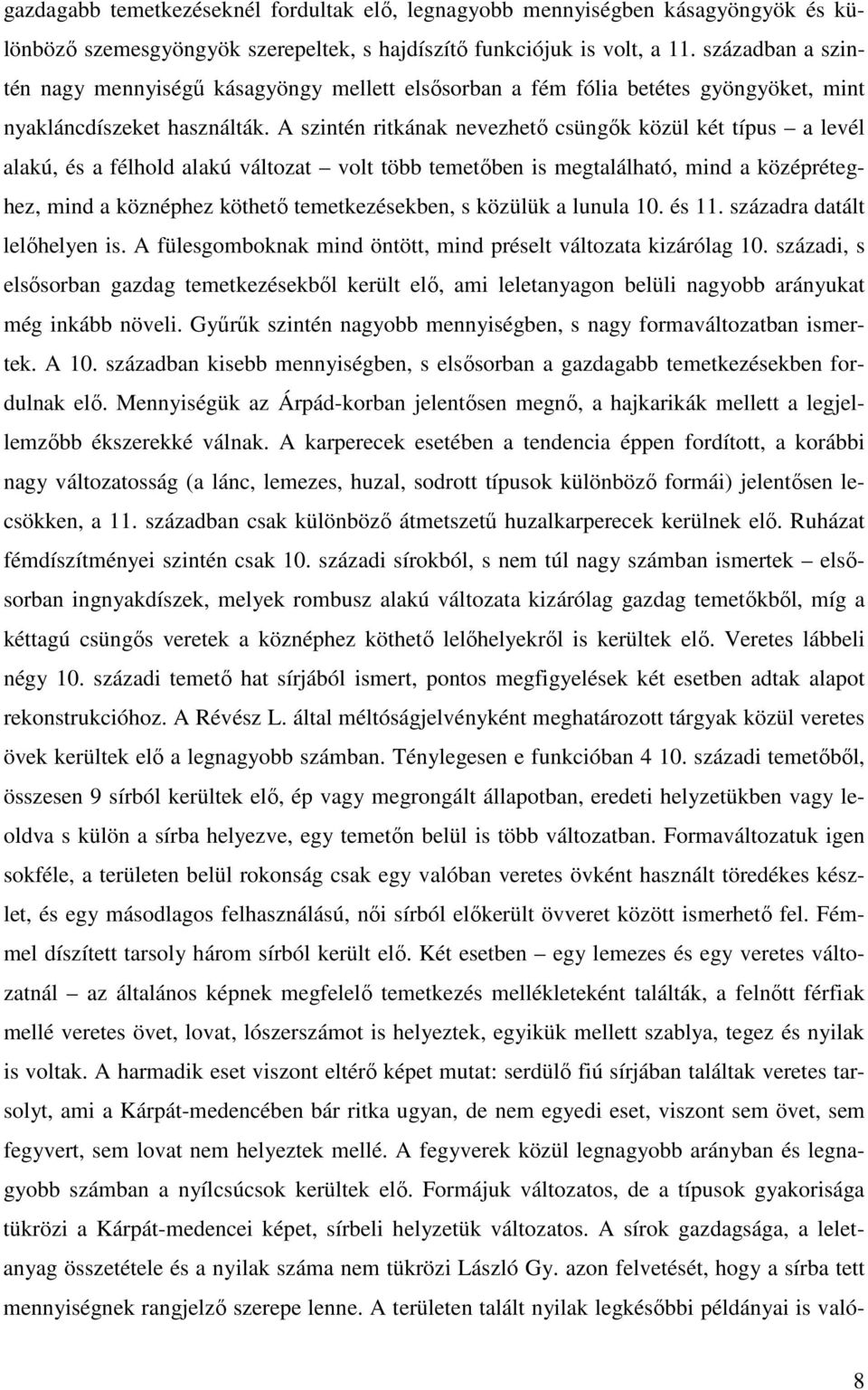 A szintén ritkának nevezhetı csüngık közül két típus a levél alakú, és a félhold alakú változat volt több temetıben is megtalálható, mind a középréteghez, mind a köznéphez köthetı temetkezésekben, s