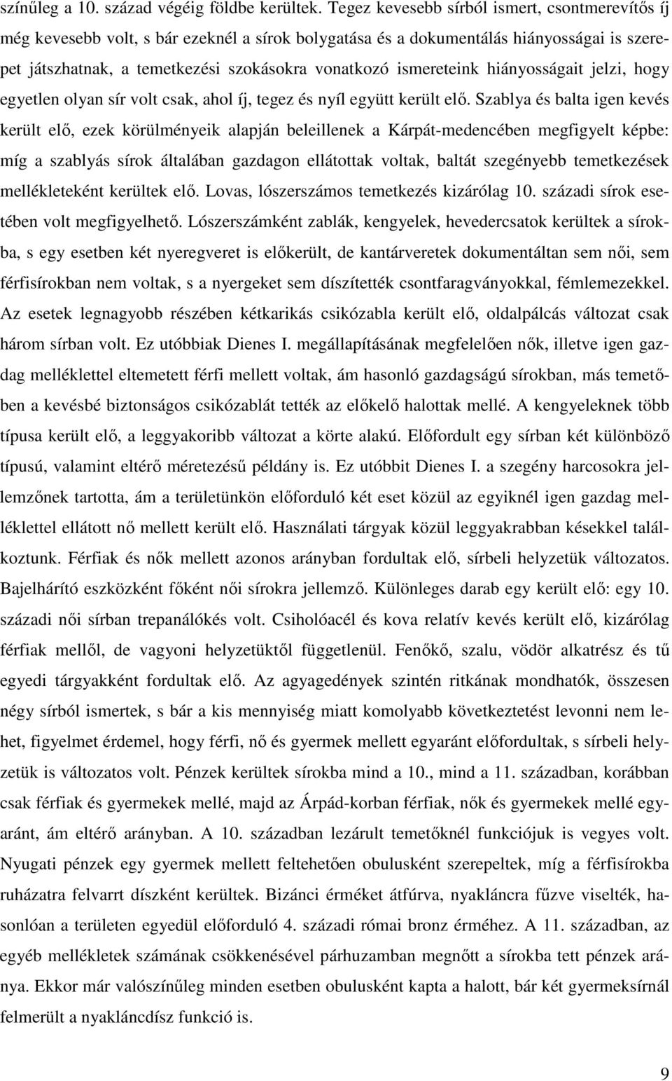 ismereteink hiányosságait jelzi, hogy egyetlen olyan sír volt csak, ahol íj, tegez és nyíl együtt került elı.