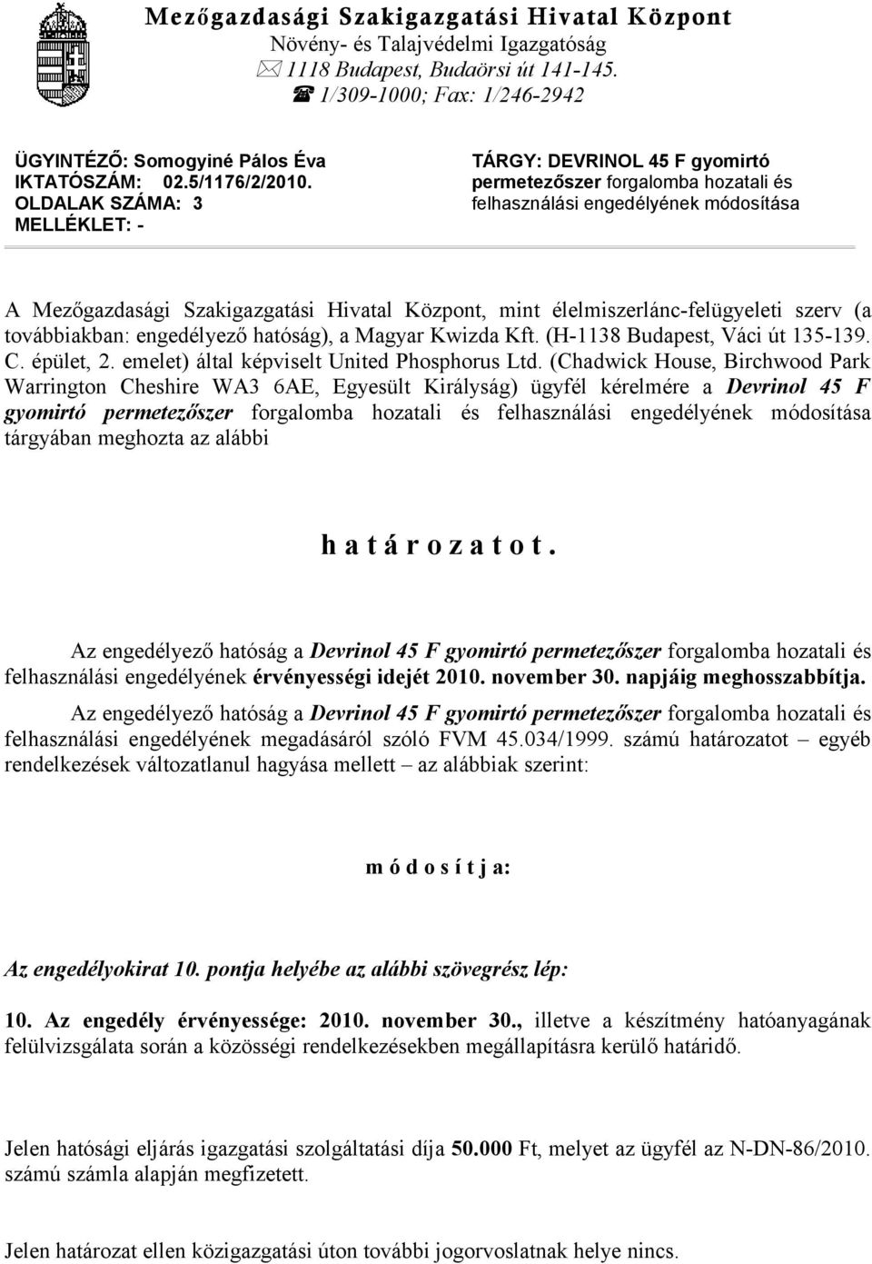 OLDALAK SZÁMA: 3 MELLÉKLET: - TÁRGY: DEVRINOL 45 F gyomirtó permetezőszer forgalomba hozatali és felhasználási engedélyének módosítása A Mezőgazdasági Szakigazgatási Hivatal Központ, mint