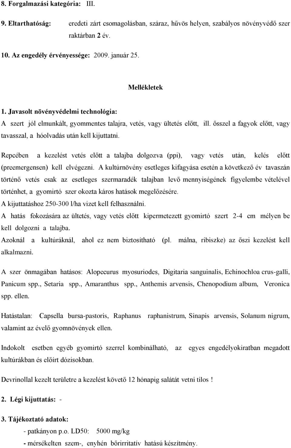 Repcében a kezelést vetés előtt a talajba dolgozva (ppi), vagy vetés után, kelés előtt (preemergensen) kell elvégezni.