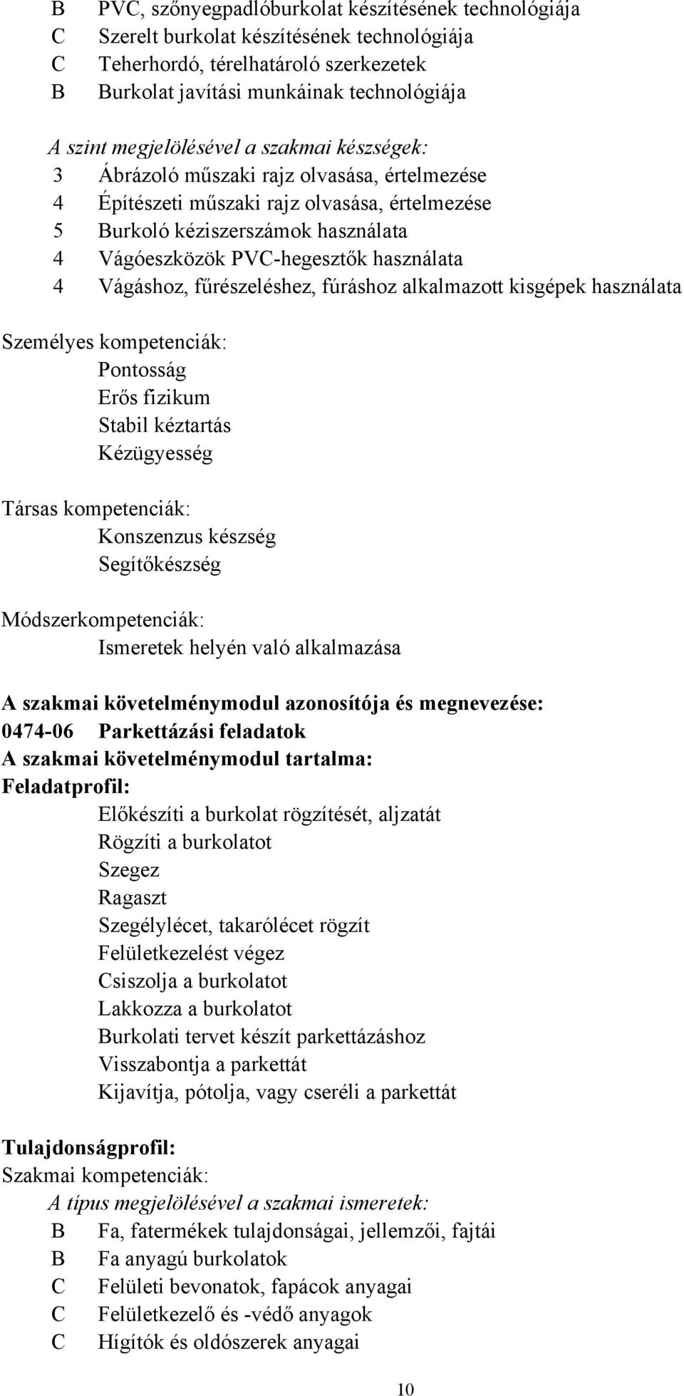 használata 4 Vágáshoz, fűrészeléshez, fúráshoz alkalmazott kisgépek használata Személyes kompetenciák: Pontosság Erős fizikum Stabil kéztartás Kézügyesség Társas kompetenciák: Konszenzus készség