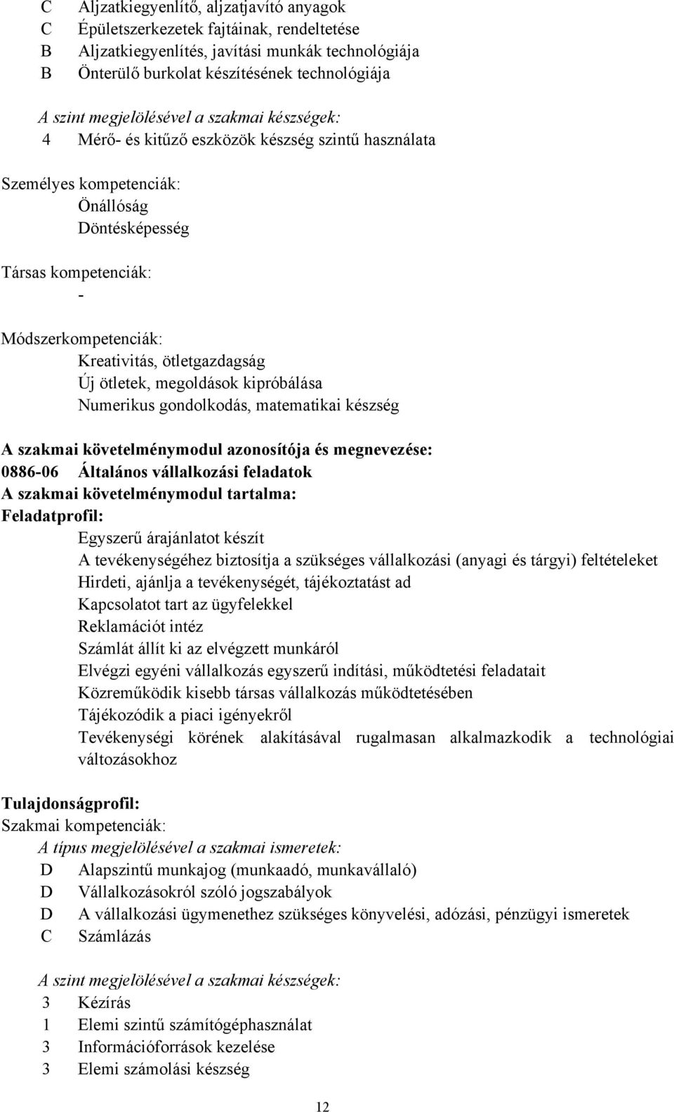 ötletgazdagság Új ötletek, megoldások kipróbálása Numerikus gondolkodás, matematikai készség A szakmai követelménymodul azonosítója és megnevezése: 088606 Általános vállalkozási feladatok A szakmai