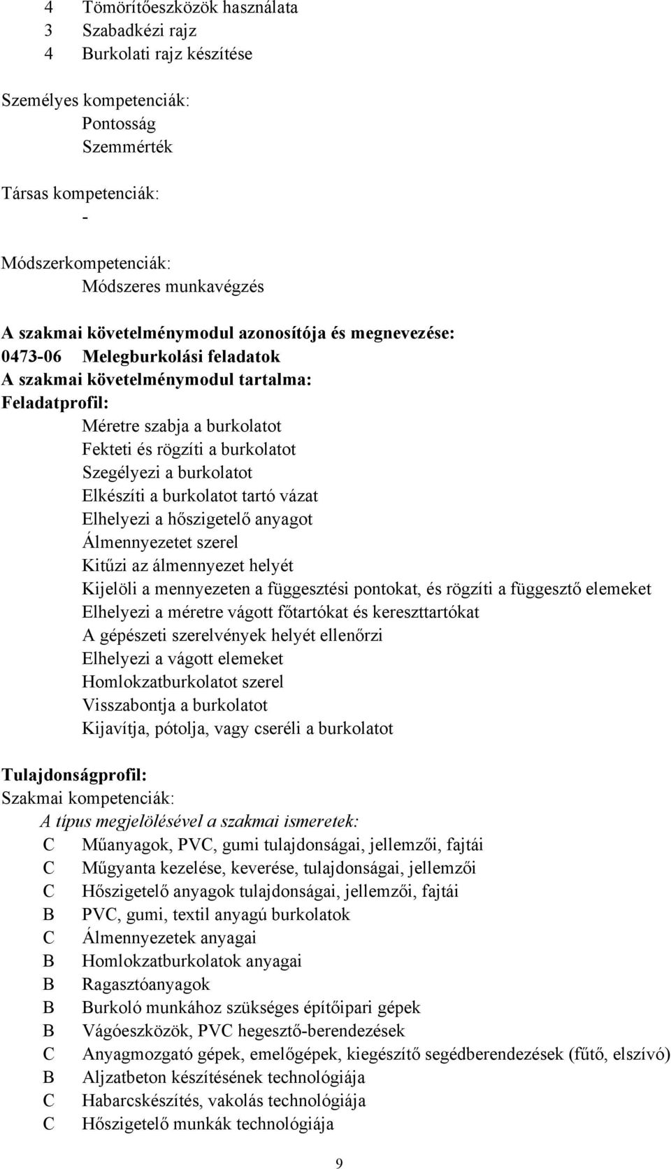 a burkolatot Elkészíti a burkolatot tartó vázat Elhelyezi a hőszigetelő anyagot Álmennyezetet szerel Kitűzi az álmennyezet helyét Kijelöli a mennyezeten a függesztési pontokat, és rögzíti a függesztő