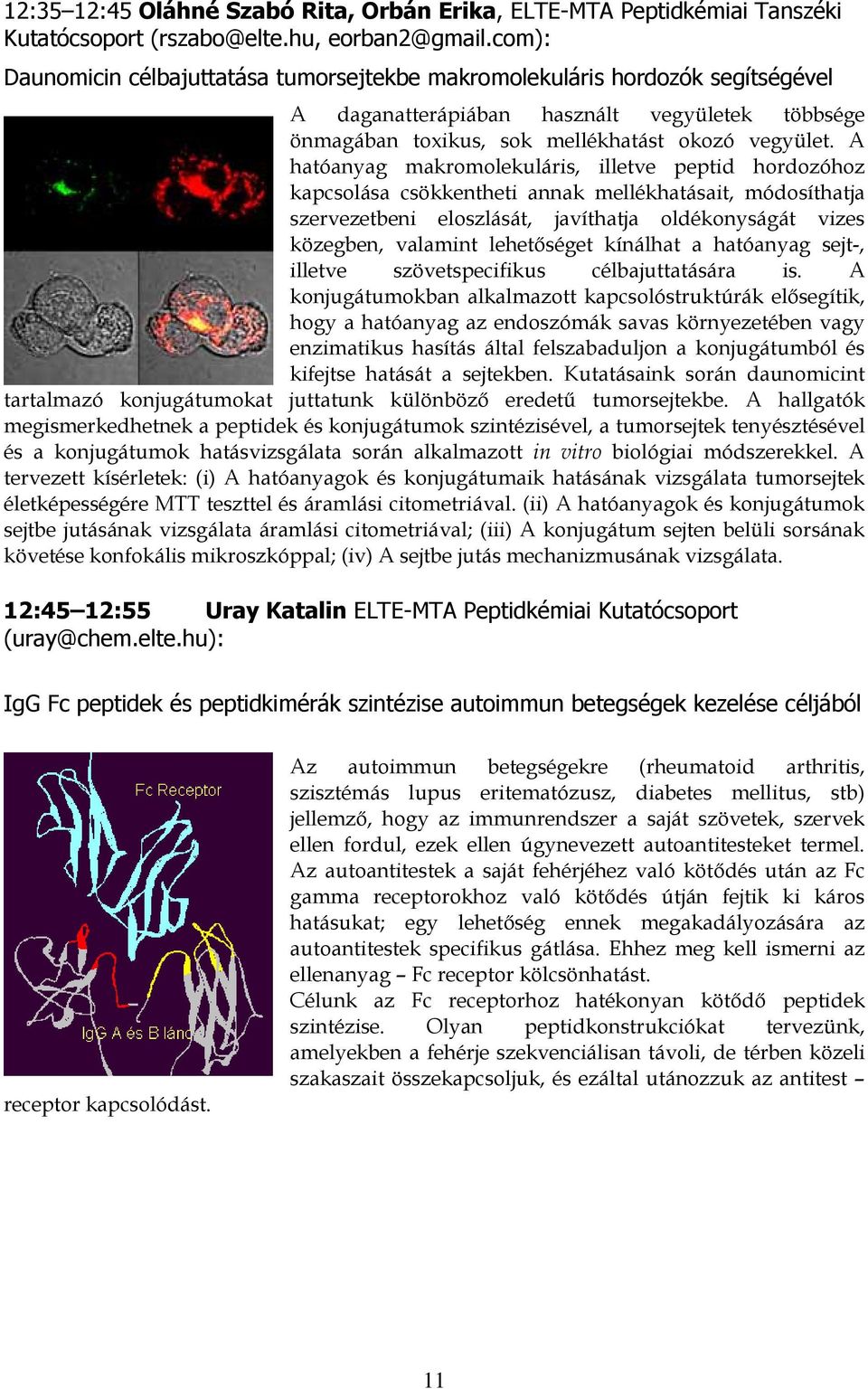 A hatóanyag makromolekuláris, illetve peptid hordozóhoz kapcsolása csökkentheti annak mellékhatásait, módosíthatja szervezetbeni eloszlását, javíthatja oldékonyságát vizes közegben, valamint