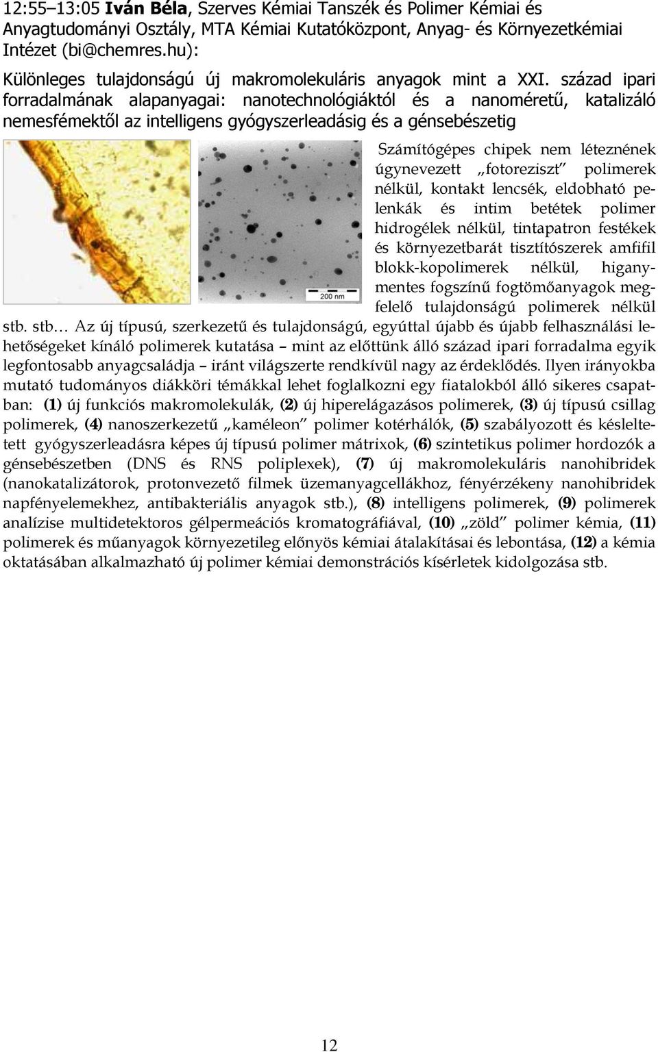 század ipari forradalmának alapanyagai: nanotechnológiáktól és a nanoméretű, katalizáló nemesfémektől az intelligens gyógyszerleadásig és a génsebészetig Számítógépes chipek nem léteznének