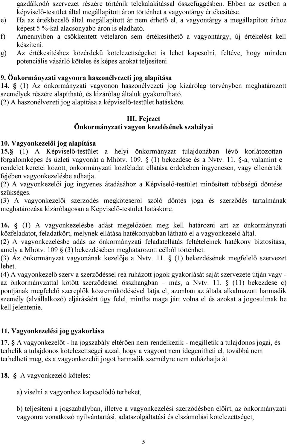 f) Amennyiben a csökkentett vételáron sem értékesíthető a vagyontárgy, új értékelést kell készíteni.