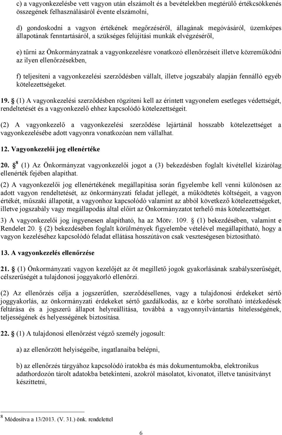 ellenőrzésekben, f) teljesíteni a vagyonkezelési szerződésben vállalt, illetve jogszabály alapján fennálló egyéb kötelezettségeket. 19.