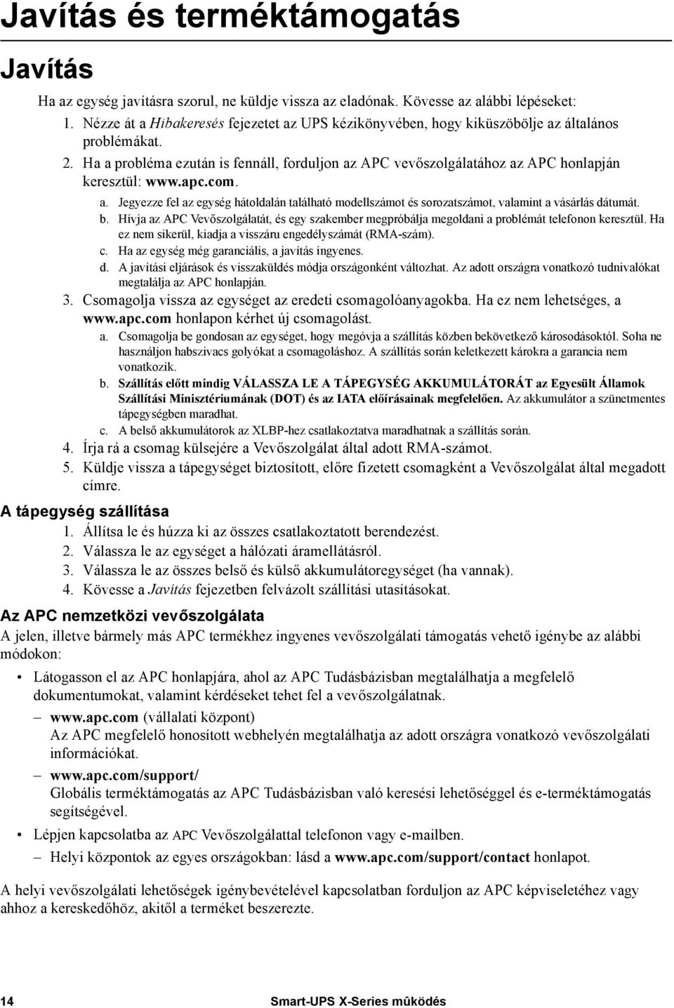 Ha a probléma ezután is fennáll, forduljon az APC vevőszolgálatához az APC honlapján keresztül: www.apc.com. a. Jegyezze fel az egység hátoldalán található modellszámot és sorozatszámot, valamint a vásárlás dátumát.