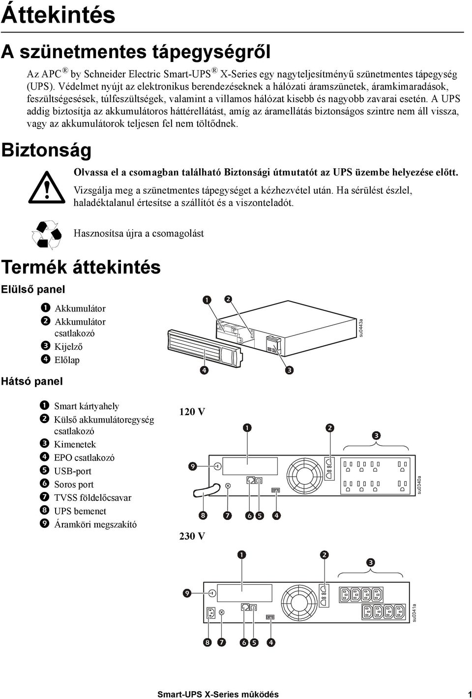 A UPS addig biztosítja az akkumulátoros háttérellátást, amíg az áramellátás biztonságos szintre nem áll vissza, vagy az akkumulátorok teljesen fel nem töltődnek.