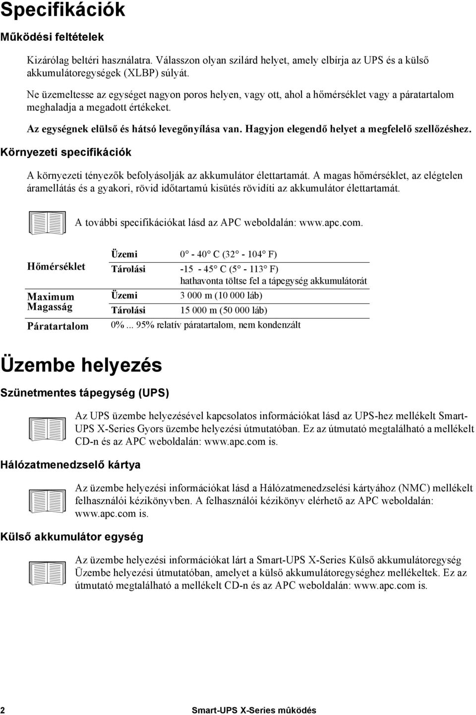 Hagyjon elegendő helyet a megfelelő szellőzéshez. Környezeti specifikációk A környezeti tényezők befolyásolják az akkumulátor élettartamát.