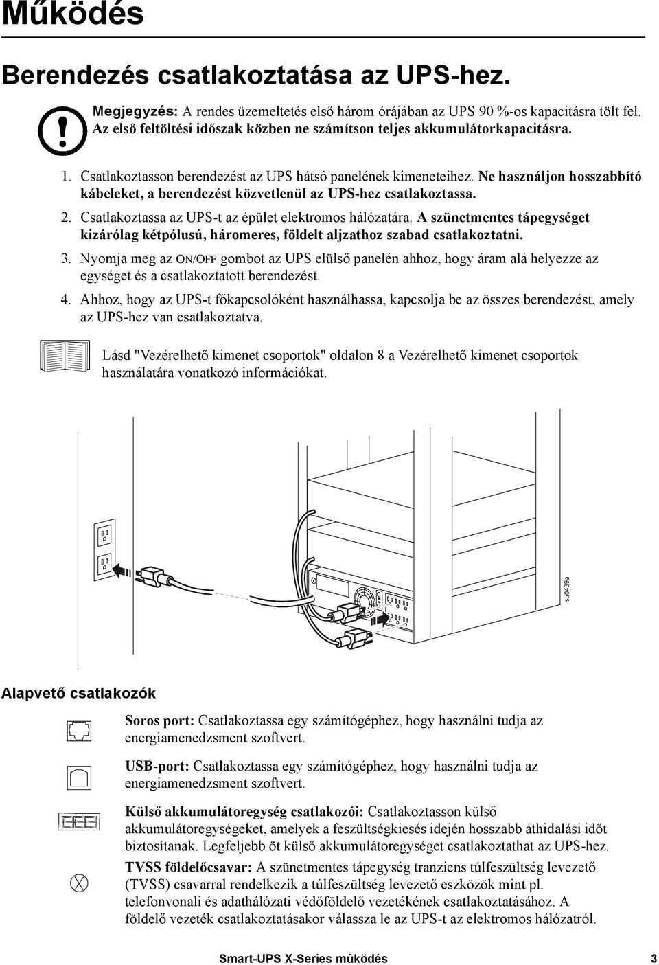 Ne használjon hosszabbító kábeleket, a berendezést közvetlenül az UPS-hez csatlakoztassa. 2. Csatlakoztassa az UPS-t az épület elektromos hálózatára.