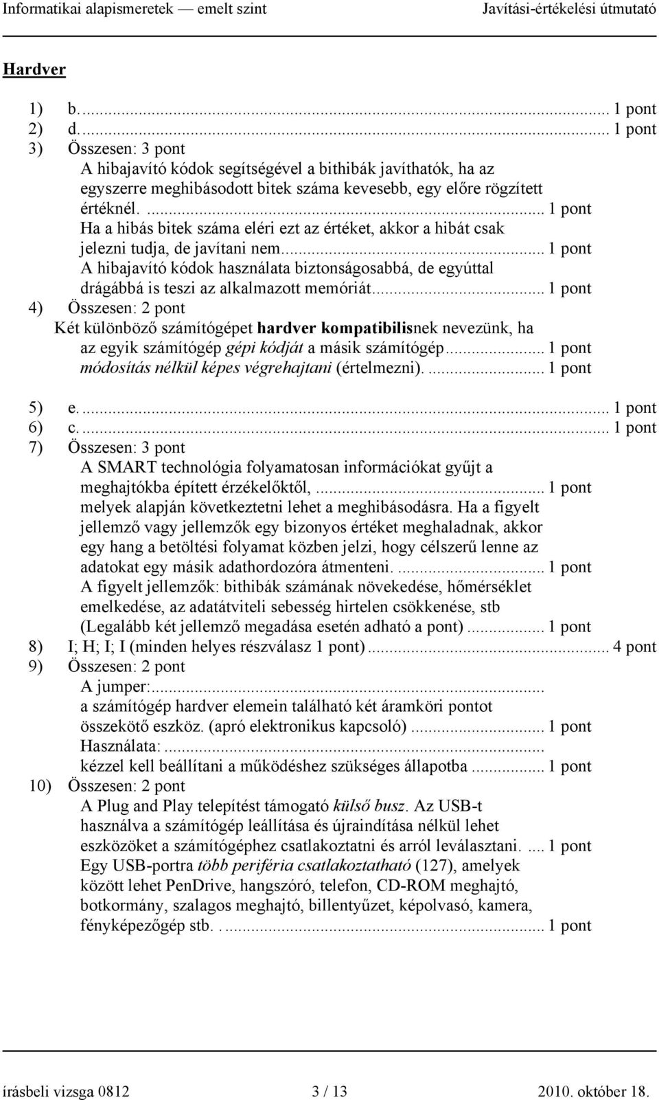 ... A hibajavító kódok használata biztonságosabbá, de egyúttal drágábbá is teszi az alkalmazott memóriát.