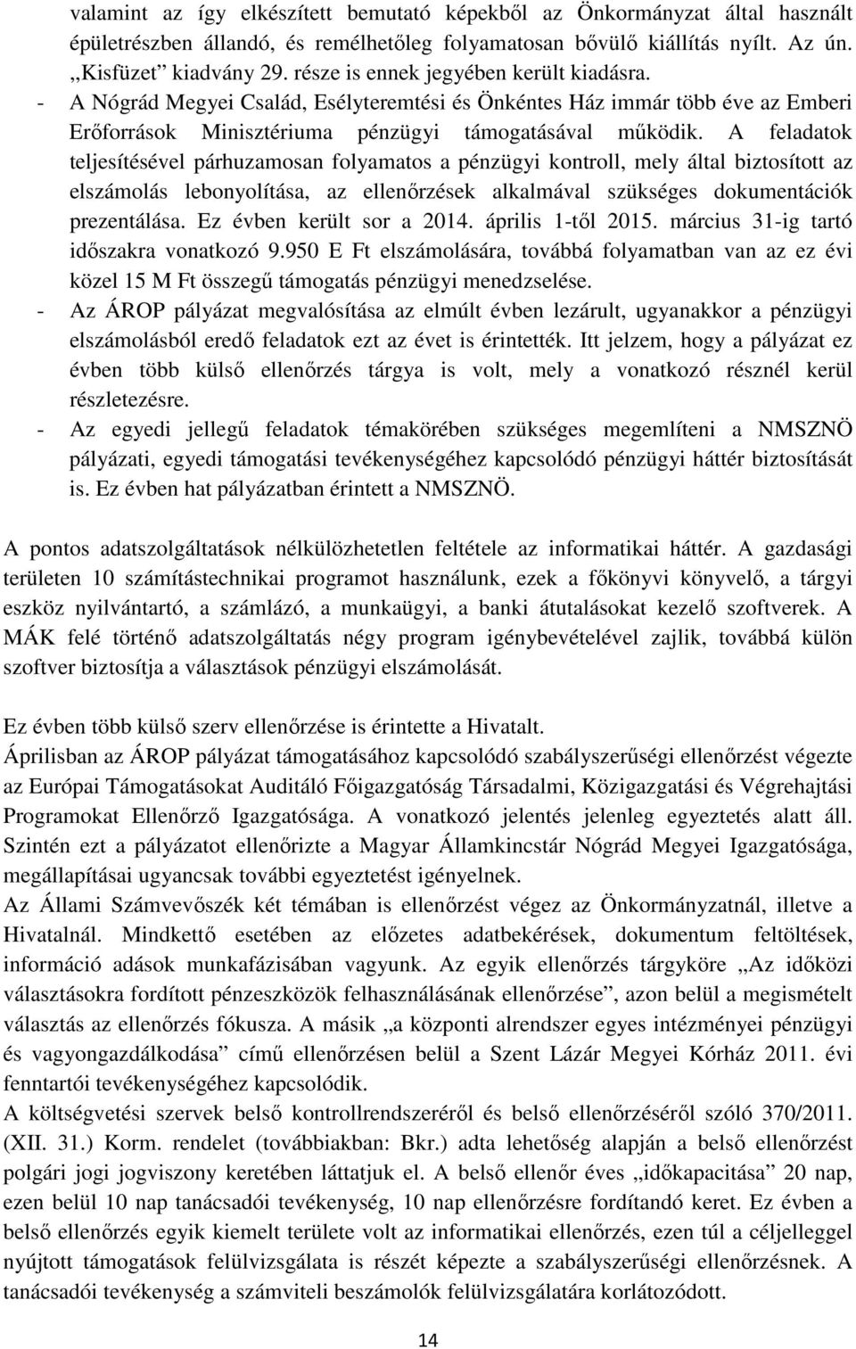 A feladatok teljesítésével párhuzamosan folyamatos a pénzügyi kontroll, mely által biztosított az elszámolás lebonyolítása, az ellenőrzések alkalmával szükséges dokumentációk prezentálása.