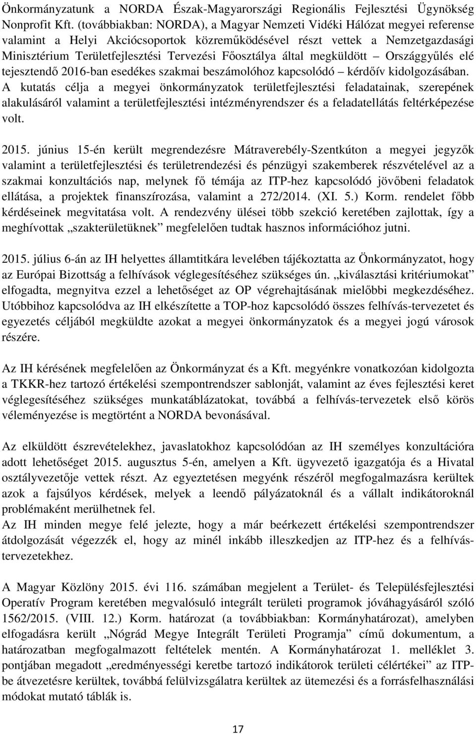 Főosztálya által megküldött Országgyűlés elé tejesztendő 2016-ban esedékes szakmai beszámolóhoz kapcsolódó kérdőív kidolgozásában.