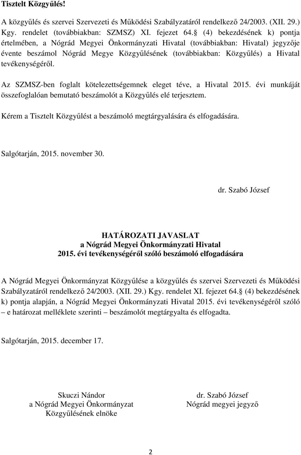 tevékenységéről. Az SZMSZ-ben foglalt kötelezettségemnek eleget téve, a Hivatal 2015. évi munkáját összefoglalóan bemutató beszámolót a Közgyűlés elé terjesztem.