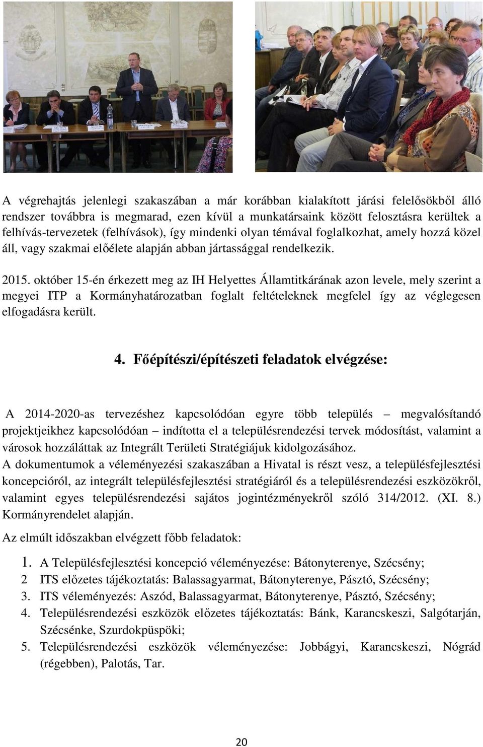 október 15-én érkezett meg az IH Helyettes Államtitkárának azon levele, mely szerint a megyei ITP a Kormányhatározatban foglalt feltételeknek megfelel így az véglegesen elfogadásra került. 4.