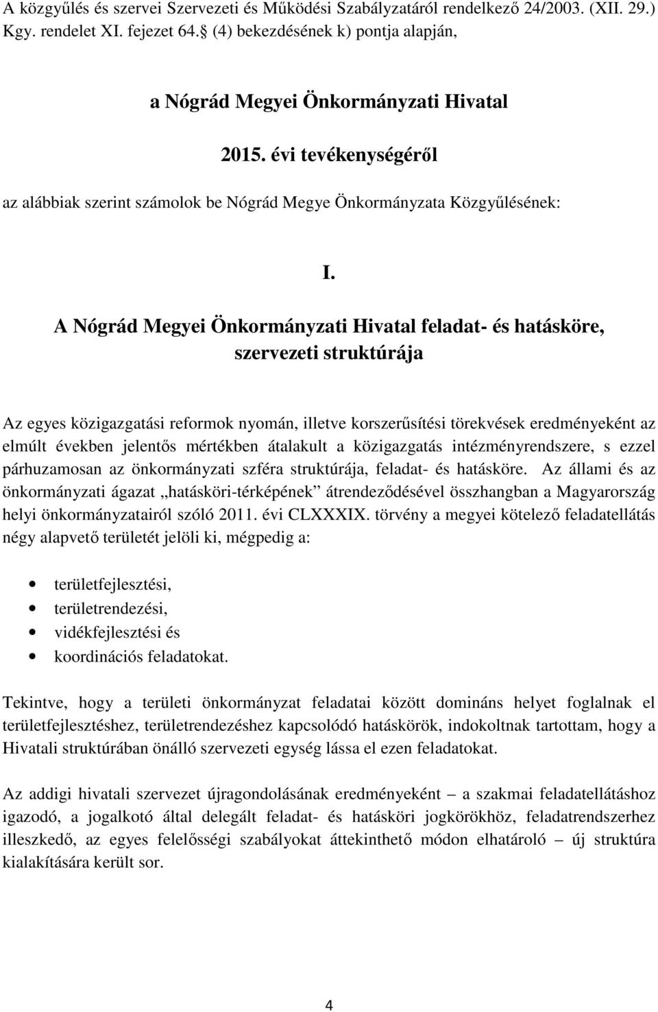 A Nógrád Megyei Önkormányzati Hivatal feladat- és hatásköre, szervezeti struktúrája Az egyes közigazgatási reformok nyomán, illetve korszerűsítési törekvések eredményeként az elmúlt években jelentős