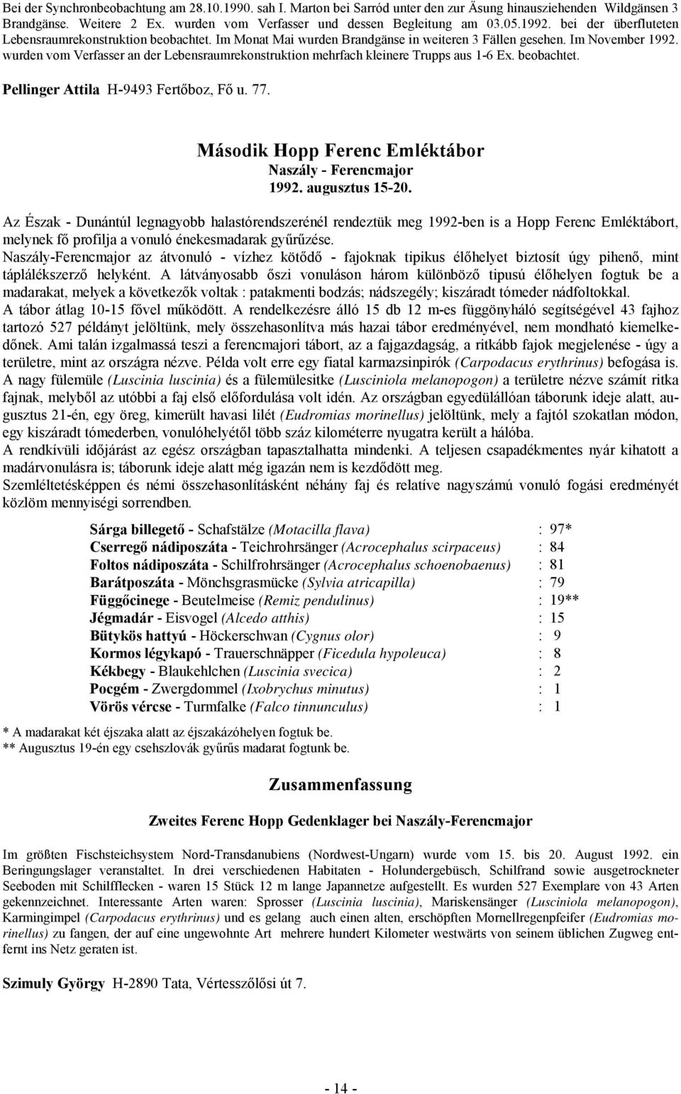 wurden vom Verfasser an der Lebensraumrekonstruktion mehrfach kleinere Trupps aus 1-6 Ex. beobachtet. Pellinger Attila H-9493 Fertőboz, Fő u. 77.