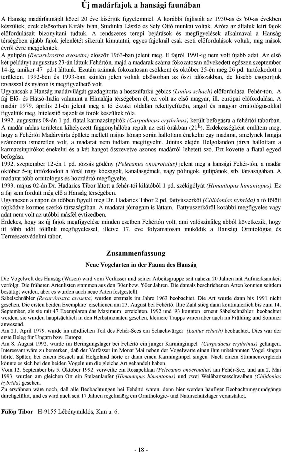 A rendszeres terepi bejárások és megfigyelések alkalmával a Hanság térségében újabb fajok jelenlétét sikerült kimutatni, egyes fajoknál csak eseti előfordulások voltak, míg mások évről évre