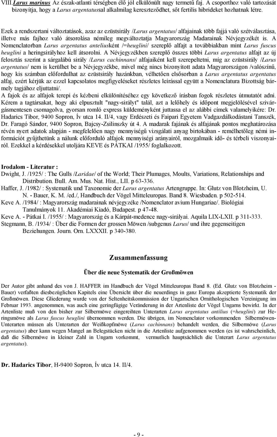 Ezek a rendszertani változtatások, azaz az ezüstsirály /Larus argentatus/ alfajainak több fajjá való szétválasztása, illetve más fajhoz való átsorolása némileg megváltoztatja Magyarország Madarainak