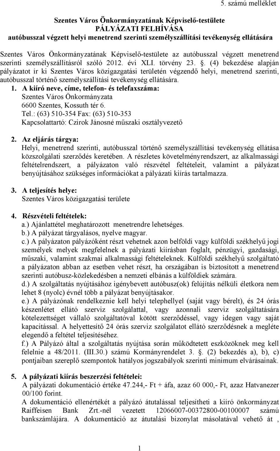 . (4) bekezdése alapján pályázatot ír ki Szentes Város közigazgatási terütén végzendő helyi, menetrend szerinti, autóbusszal történő személyszállítási tevékenység ellátására. 1.