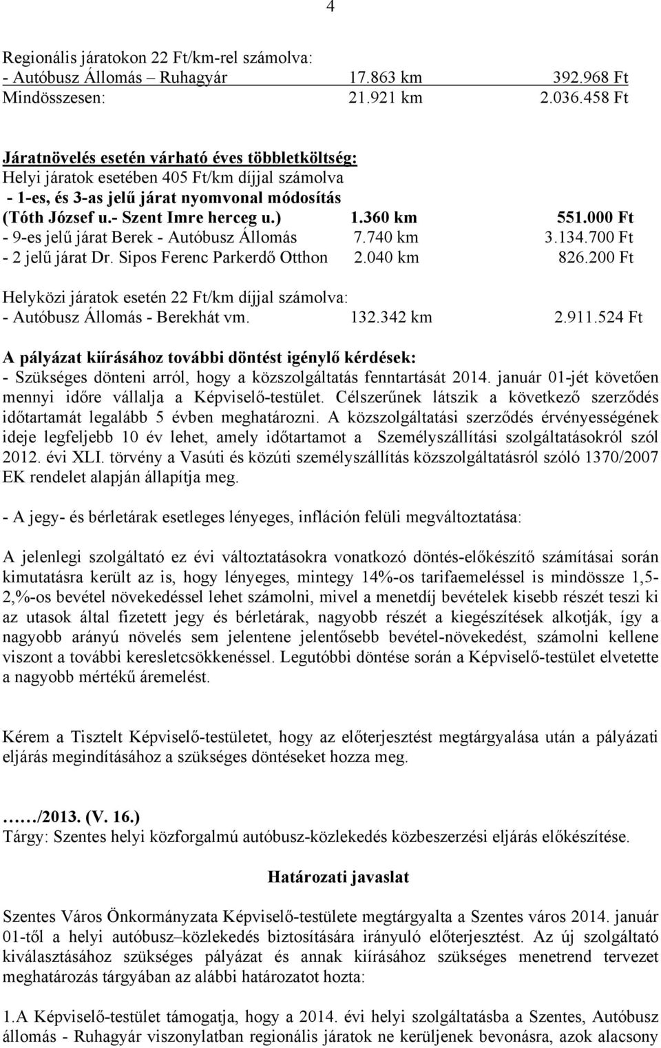 360 km 551.000 Ft - 9-es jelű járat Berek - Autóbusz Állomás 7.740 km 3.134.700 Ft - 2 jelű járat Dr. Sipos Ferenc Parkerdő Otthon 2.040 km 826.