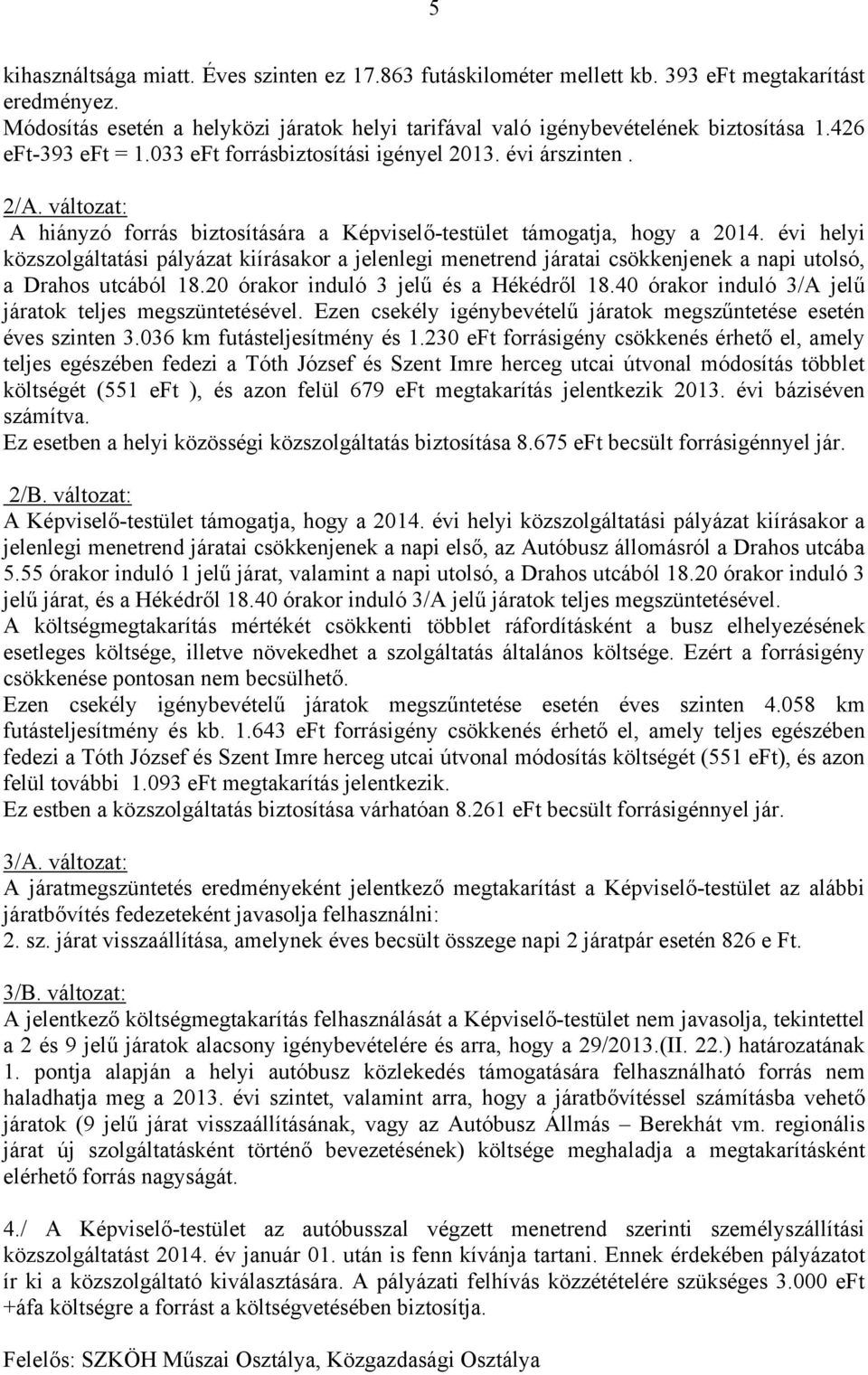 évi helyi közszolgáltatási pályázat kiírásakor a jengi menetrend járatai csökkenjenek a napi utolsó, a Drahos utcából 18.20 órakor induló 3 jelű és a Hékédről 18.