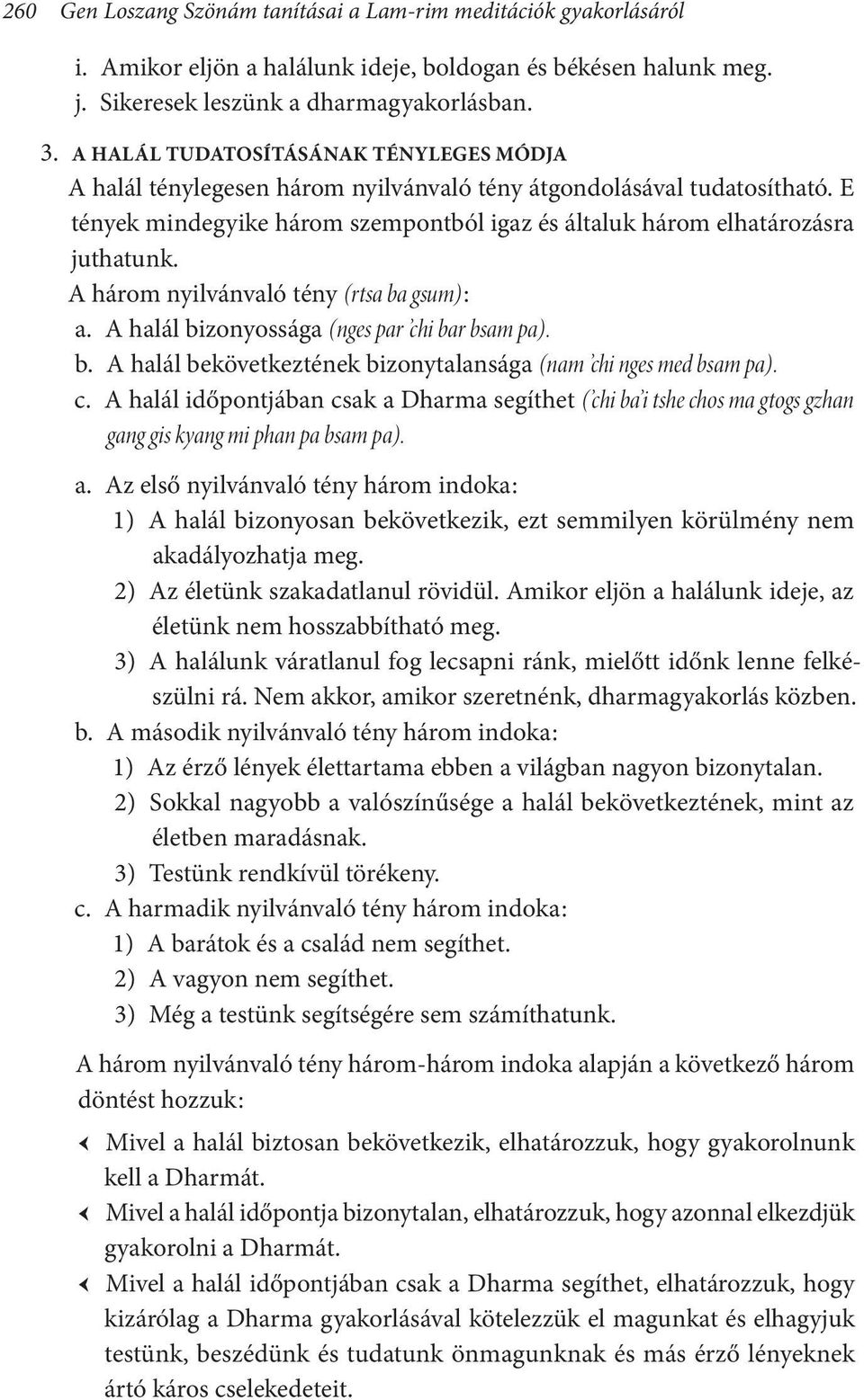 A három nyilvánvaló tény (rtsa ba gsum) : a. A halál bizonyossága (nges par chi bar bsam pa). b. A halál bekövetkeztének bizonytalansága (nam chi nges med bsam pa). c. A halál időpontjában csak a Dharma segíthet ( chi ba i tshe chos ma gtogs gzhan gang gis kyang mi phan pa bsam pa).