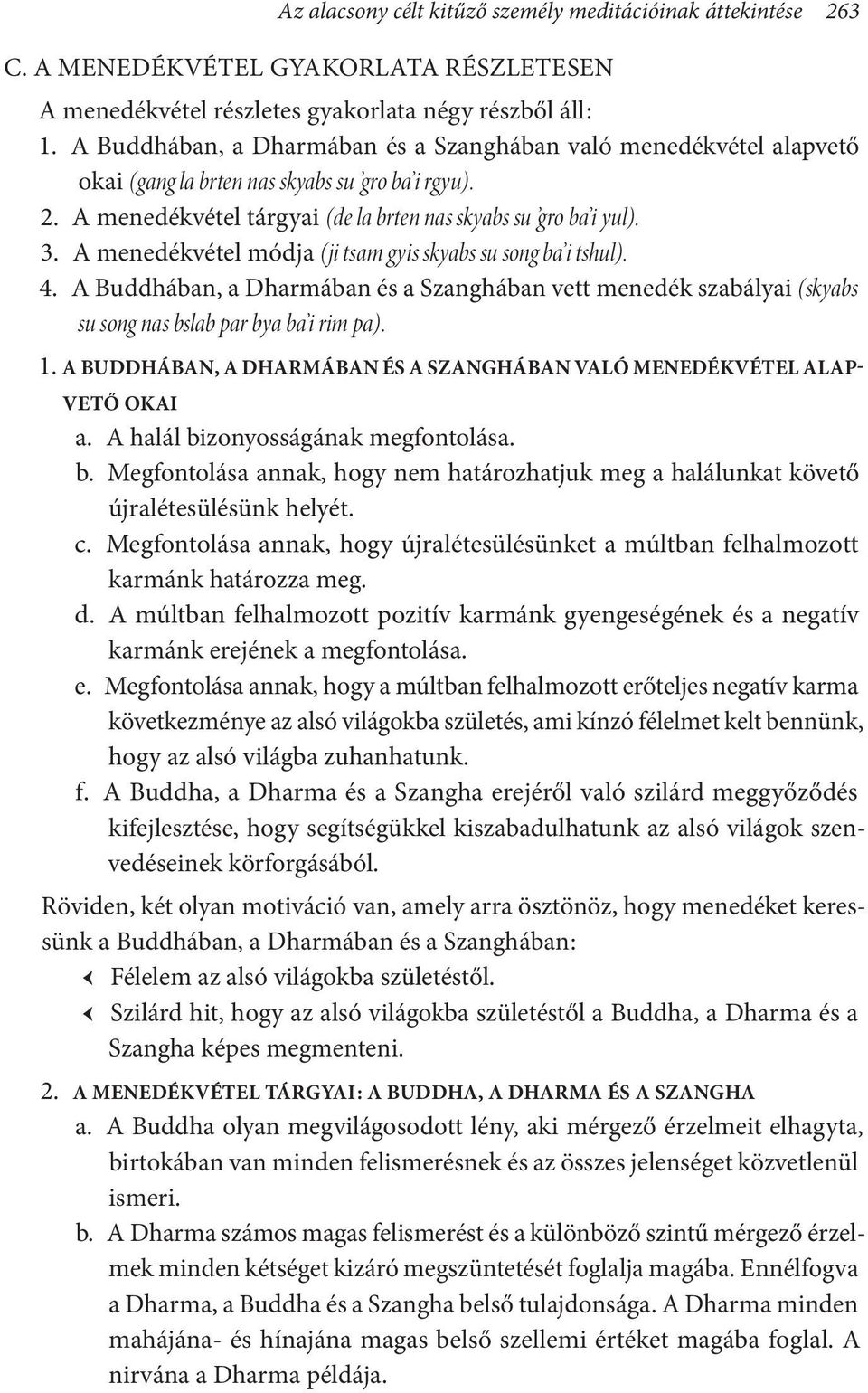 A menedékvétel módja (ji tsam gyis skyabs su song ba i tshul). 4. A Buddhában, a Dharmában és a Szanghában vett menedék szabályai (skyabs su song nas bslab par bya ba i rim pa). 1.