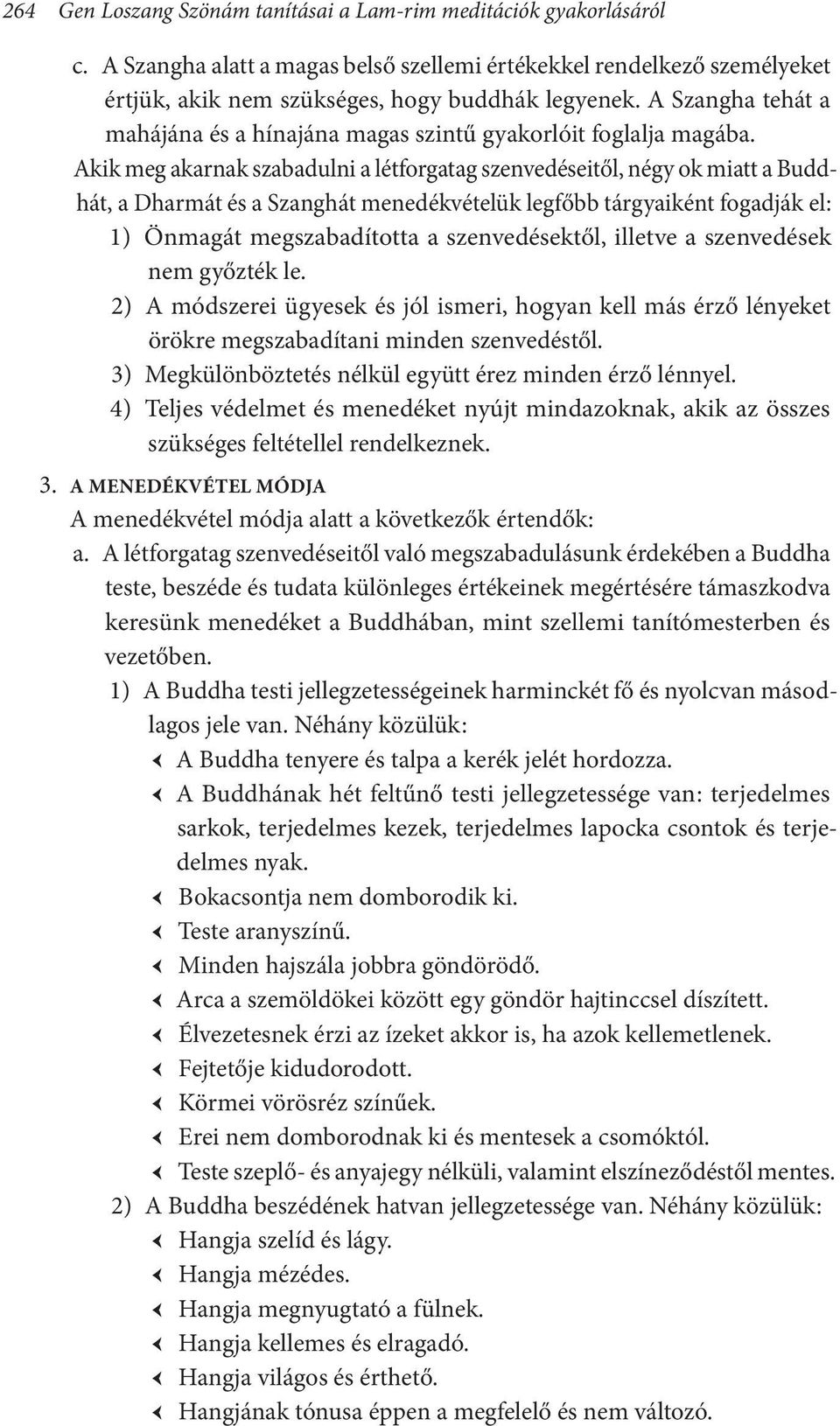 Akik meg akarnak szabadulni a létforgatag szenvedéseitől, négy ok miatt a Buddhát, a Dharmát és a Szanghát menedékvételük legfőbb tárgyaiként fogadják el : 1) Önmagát megszabadította a