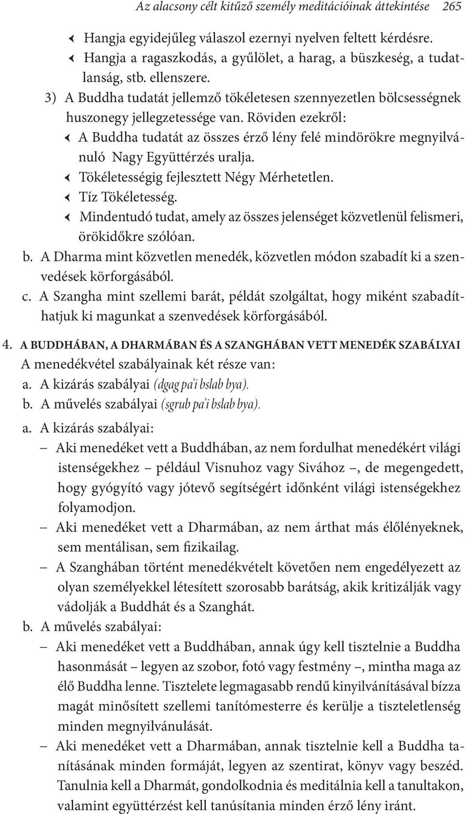 Röviden ezekről : A Buddha tudatát az összes érző lény felé mindörökre megnyilvánuló Nagy Együttérzés uralja. Tökéletességig fejlesztett Négy Mérhetetlen. Tíz Tökéletesség.