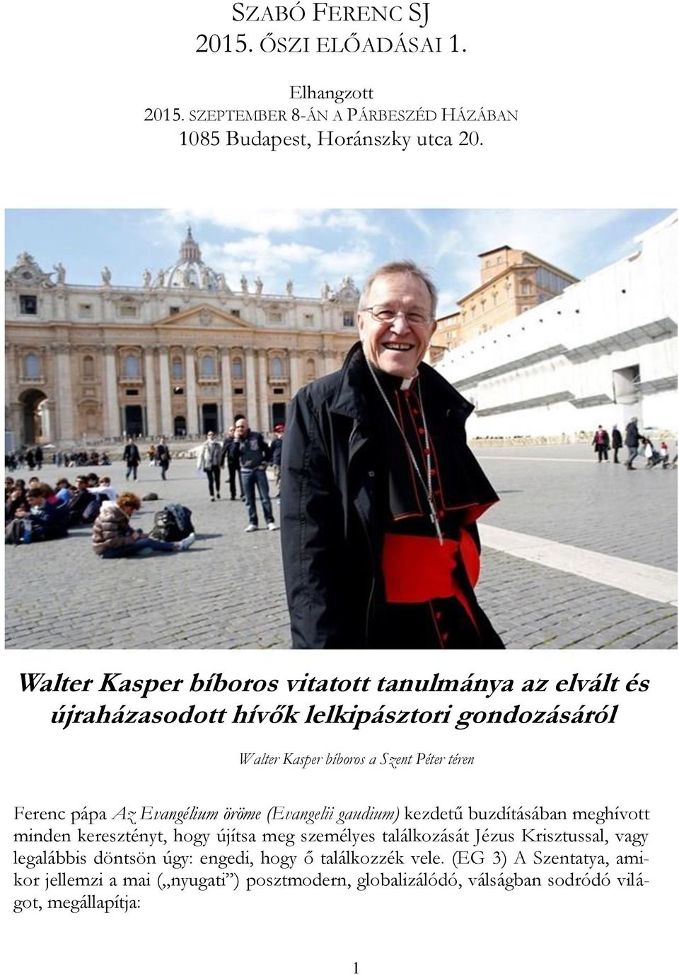 pápa Az Evangélium öröme (Evangelii gaudium) kezdetű buzdításában meghívott minden keresztényt, hogy újítsa meg személyes találkozását Jézus Krisztussal,
